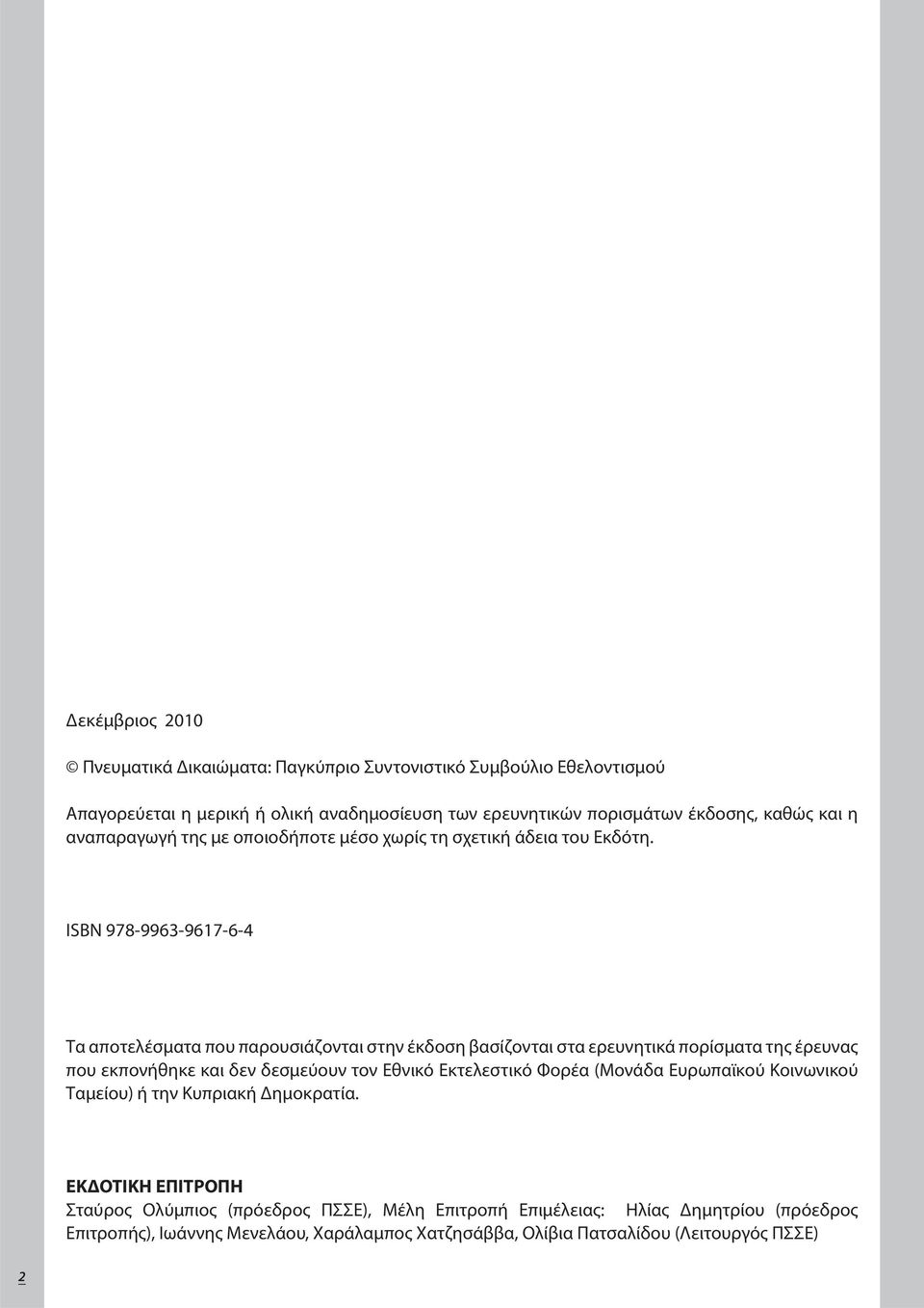 ISBN 978-9963-9617-6-4 Τα αποτελέσματα που παρουσιάζονται στην έκδοση βασίζονται στα ερευνητικά πορίσματα της έρευνας που εκπονήθηκε και δεν δεσμεύουν τον Εθνικό