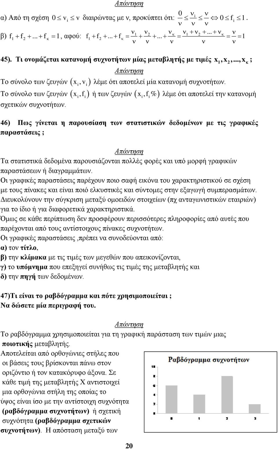 46 Πως γίνεται η παρουσίαση των στατιστικών δεδομένων με τις γραφικές παραστάσεις ; Τα στατιστικά δεδομένα παρουσιάζονται πολλές φορές και υπό μορφή γραφικών παραστάσεων ή διαγραμμάτων.