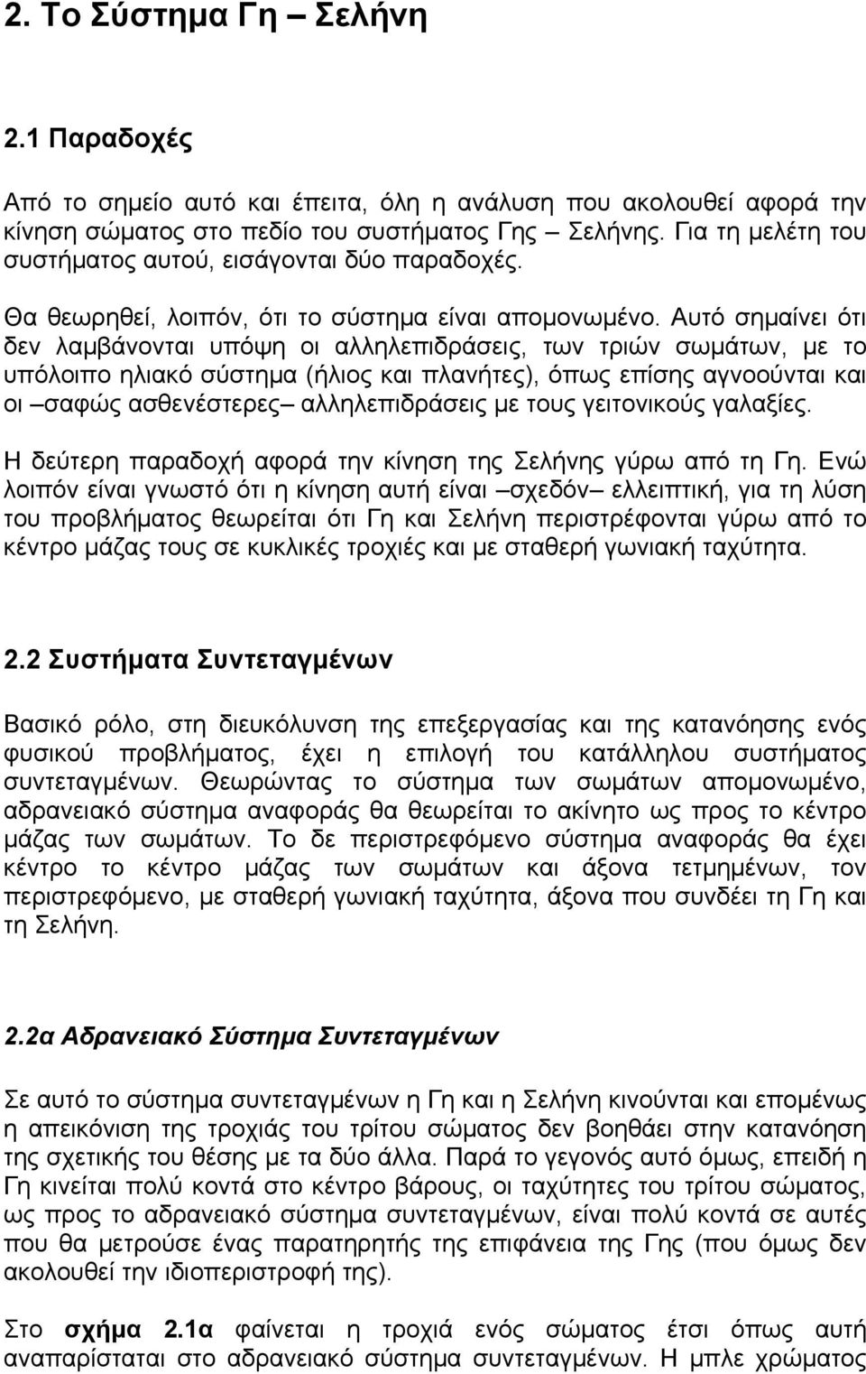 Αυτό σημαίνει ότι δεν λαμβάνονται υπόψη οι αλληλεπιδράσεις, των τριών σωμάτων, με το υπόλοιπο ηλιακό σύστημα (ήλιος και πλανήτες), όπως επίσης αγνοούνται και οι σαφώς ασθενέστερες αλληλεπιδράσεις με