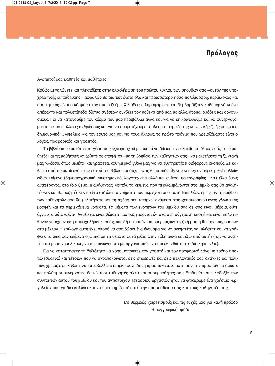 Xιλιάδες «πληροφορίες» μας βομβαρδίζουν καθημερινά κι ένα απέραντο και πολυεπίπεδο δίκτυο σχέσεων συνδέει τον καθένα από μας με άλλα άτομα, ομάδες και οργανισμούς.