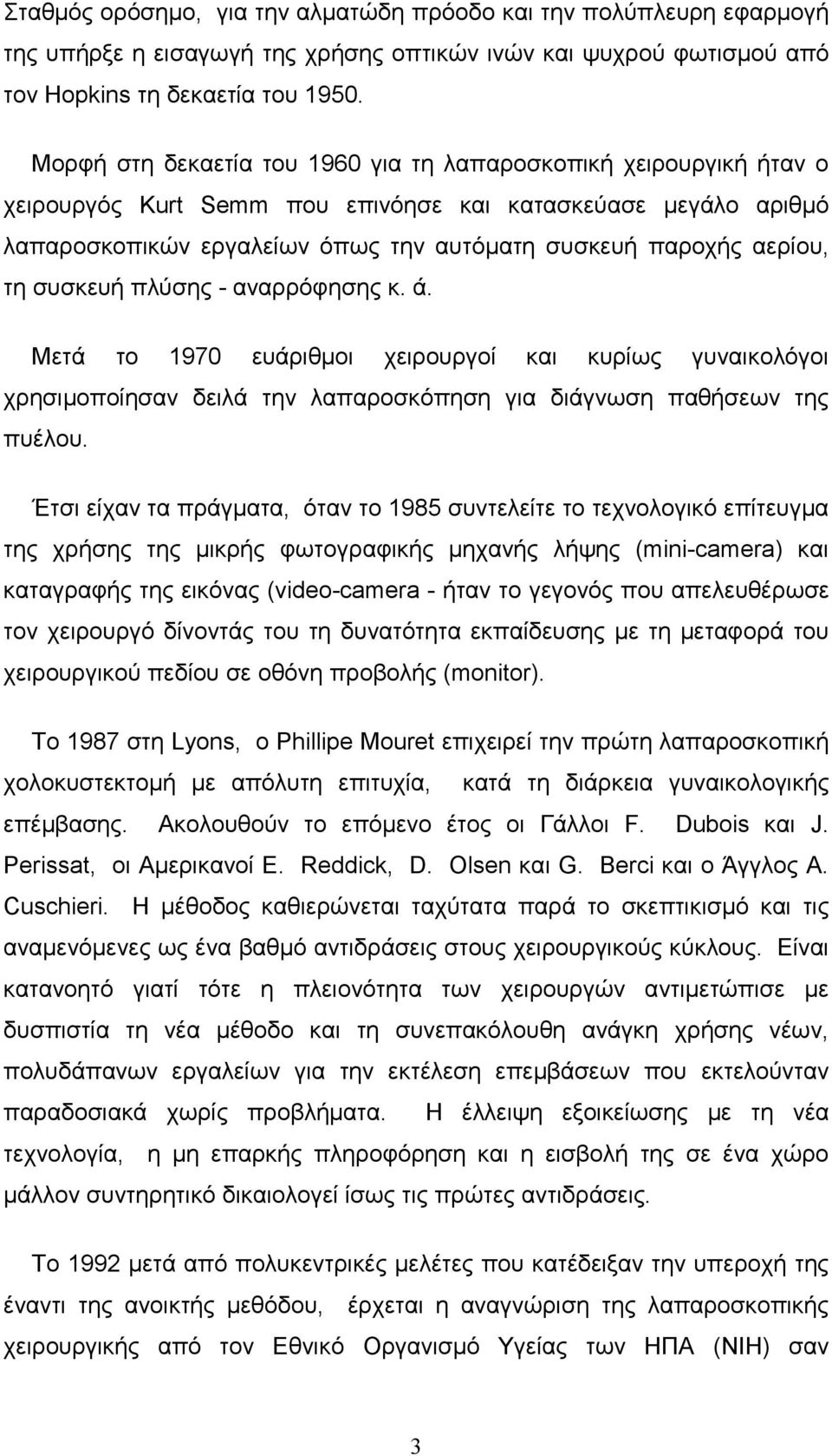 τη συσκευή πλύσης - αναρρόφησης κ. ά. Μετά το 1970 ευάριθµοι χειρουργοί και κυρίως γυναικολόγοι χρησιµοποίησαν δειλά την λαπαροσκόπηση για διάγνωση παθήσεων της πυέλου.