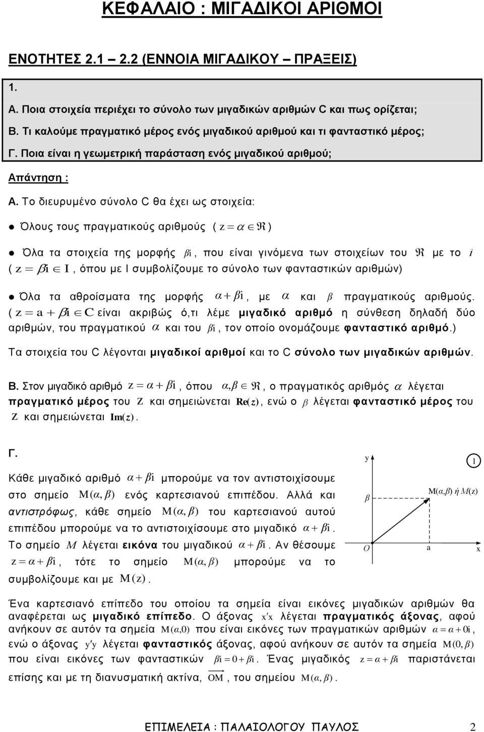 είναι γινόμενα των στοιχείων του με το i z i I, όπου με I συμβολίζουμε το σύνολο των φανταστικών αριθμών Όλα τα αθροίσματα της μορφής α βi, με α και β πραγματικούς αριθμούς z a i C είναι ακριβώς ό,τι