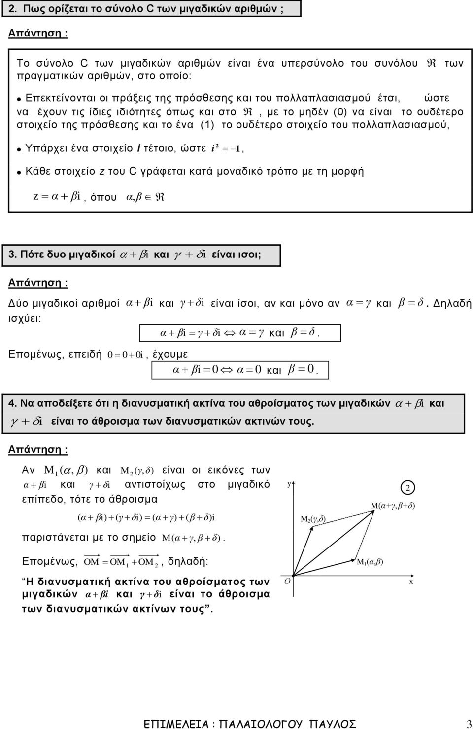 i τέτοιο, ώστε i, Κάθε στοιχείο z του C γράφεται κατά μοναδικό τρόπο με τη μορφή z α βi, όπου α, β 3 Πότε δυο μιγαδικοί i και i είναι ισοι; Δύο μιγαδικοί αριθμοί ισχύει: α βi και γ δi είναι ίσοι, αν