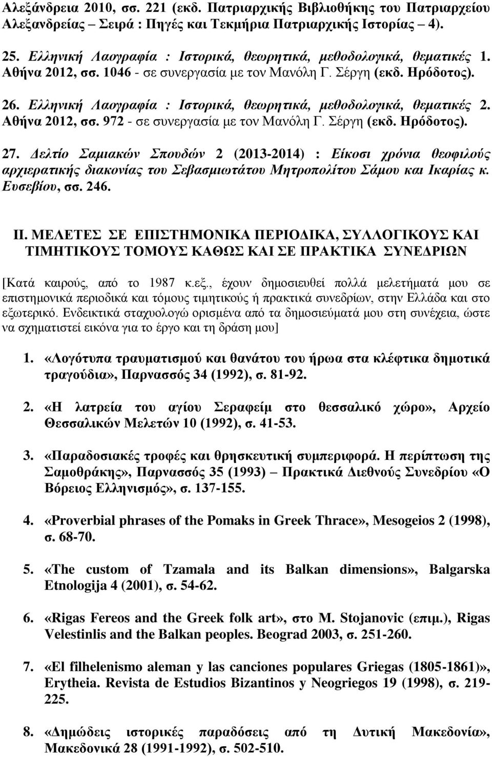 Ελληνική Λαογραφία : Ιστορικά, θεωρητικά, μεθοδολογικά, θεματικές 2. Αθήνα 2012, σσ. 972 - σε συνεργασία με τον Μανόλη Γ. Σέργη (εκδ. Ηρόδοτος). 27.