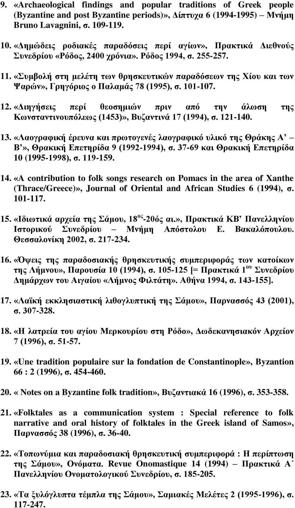 «Συμβολή στη μελέτη των θρησκευτικών παραδόσεων της Χίου και των Ψαρών», Γρηγόριος ο Παλαμάς 78 (1995), σ. 101-107. 12.