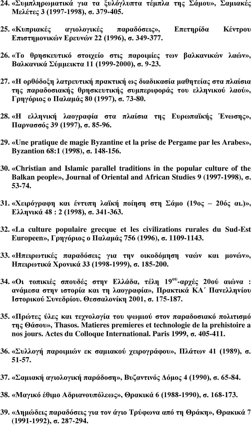 «Η ορθόδοξη λατρευτική πρακτική ως διαδικασία μαθητείας στα πλαίσια της παραδοσιακής θρησκευτικής συμπεριφοράς του ελληνικού λαού», Γρηγόριος ο Παλαμάς 80 (1997), σ. 73-80. 28.