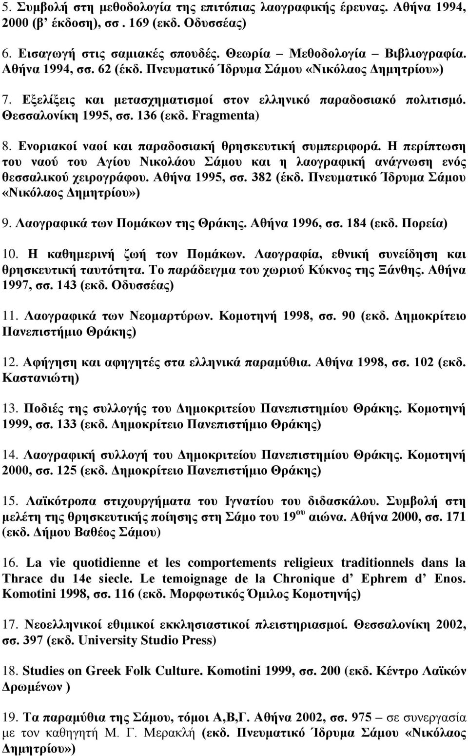 Ενοριακοί ναοί και παραδοσιακή θρησκευτική συμπεριφορά. Η περίπτωση του ναού του Αγίου Νικολάου Σάμου και η λαογραφική ανάγνωση ενός θεσσαλικού χειρογράφου. Αθήνα 1995, σσ. 382 (έκδ.