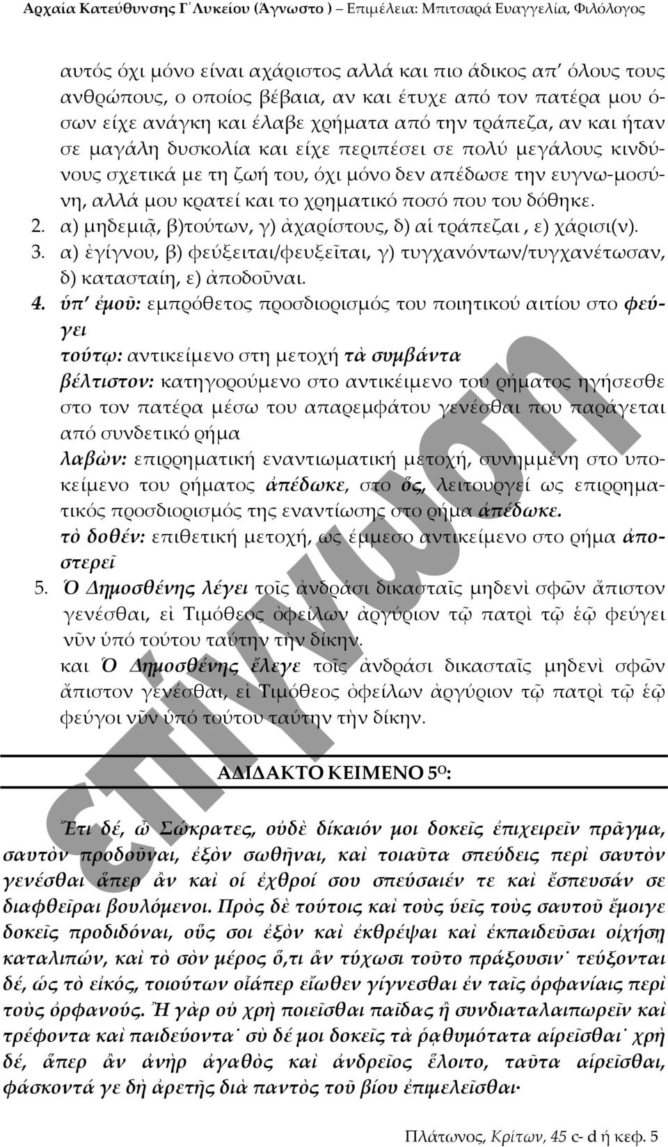 α) μηδεμιᾷ, β)τούτων, γ) ἀχαρίστους, δ) αἱ τράπεζαι, ε) χάρισι(ν). 3. α) ἐγίγνου, β) φεύξειται/φευξεῖται, γ) τυγχανόντων/τυγχανέτωσαν, δ) κατασταίη, ε) ἀποδοῦναι. 4.