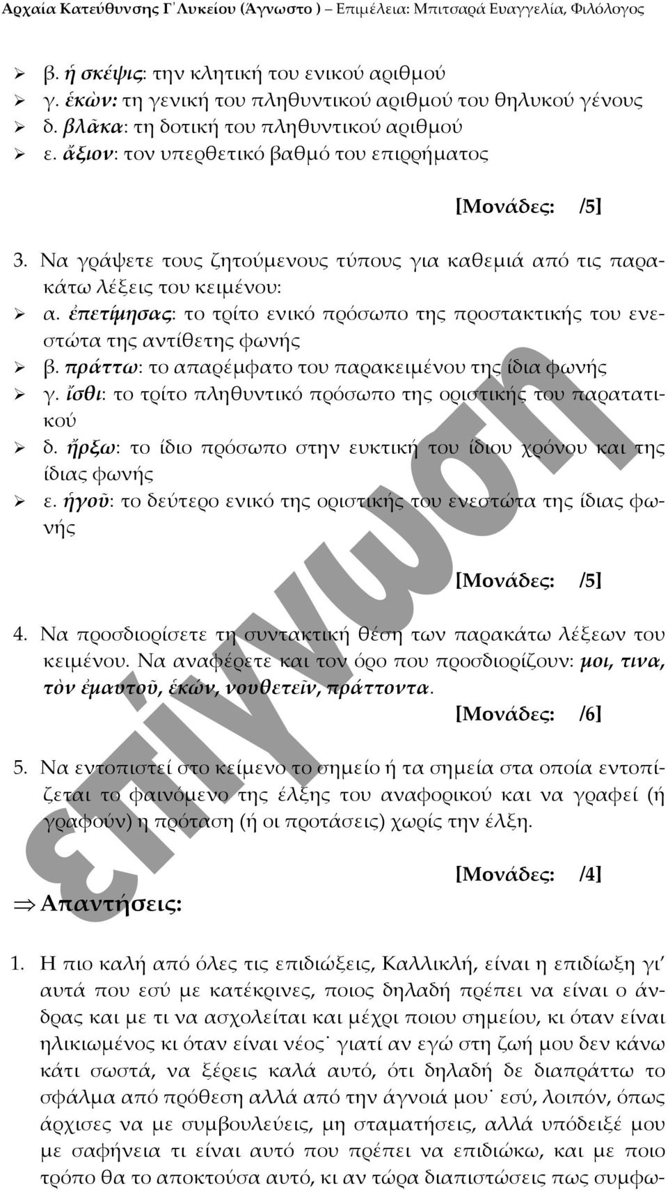 πράττω: το απαρέμφατο του παρακειμένου της ίδια φωνής γ. ἴσθι: το τρίτο πληθυντικό πρόσωπο της οριστικής του παρατατικού δ. ἤρξω: το ίδιο πρόσωπο στην ευκτική του ίδιου χρόνου και της ίδιας φωνής ε.