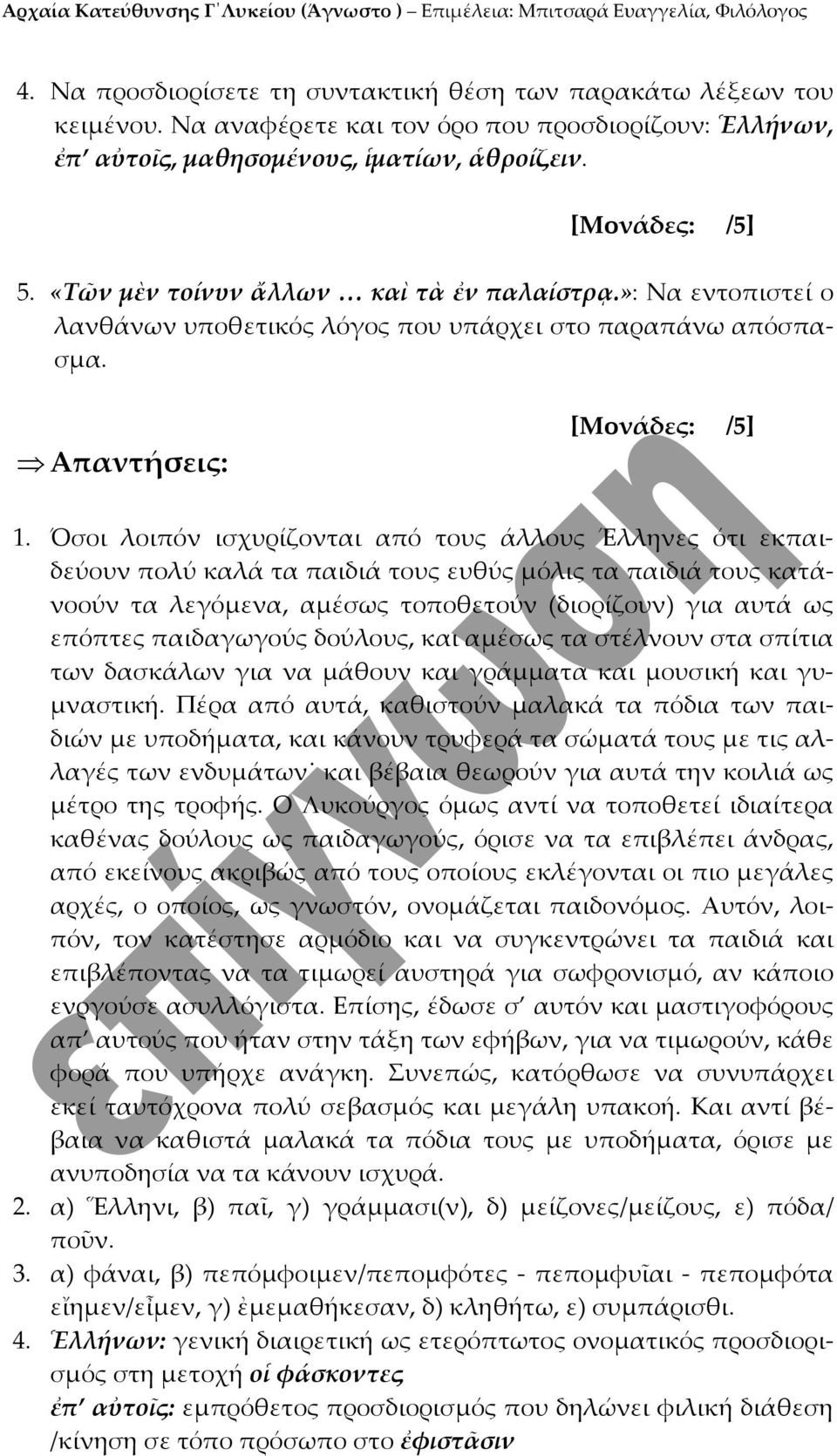 Όσοι λοιπόν ισχυρίζονται από τους άλλους Έλληνες ότι εκπαιδεύουν πολύ καλά τα παιδιά τους ευθύς μόλις τα παιδιά τους κατάνοούν τα λεγόμενα, αμέσως τοποθετούν (διορίζουν) για αυτά ως επόπτες