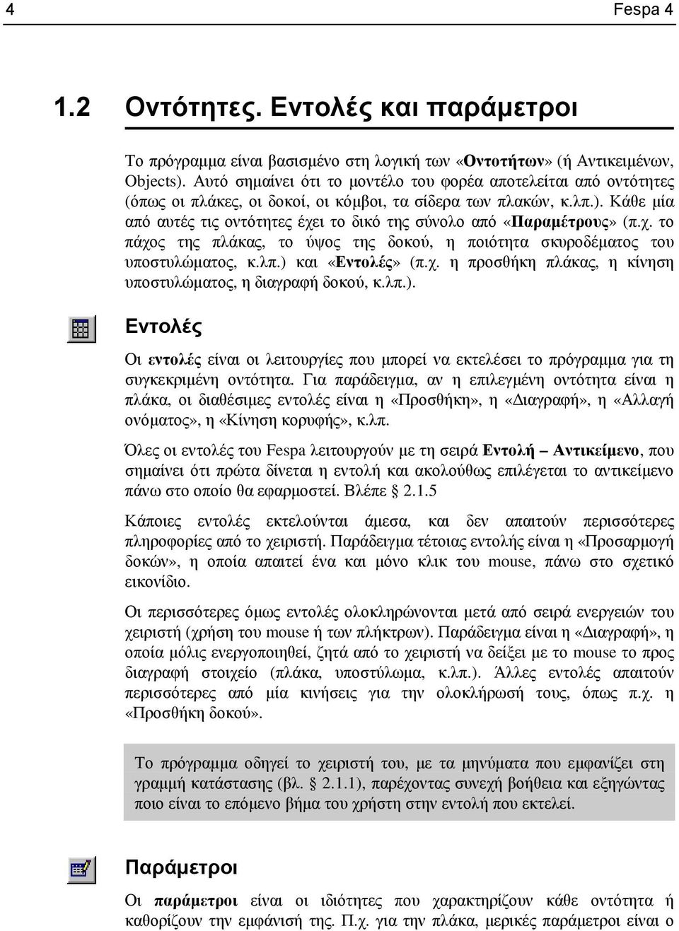 Κάθε µία από αυτές τις οντότητες έχει το δικό της σύνολο από «Παραµέτρους» (π.χ. το πάχος της πλάκας, το ύψος της δοκού, η ποιότητα σκυροδέµατος του υποστυλώµατος, κ.λπ.) και «Εντολές» (π.χ. η προσθήκη πλάκας, η κίνηση υποστυλώµατος, η διαγραφή δοκού, κ.