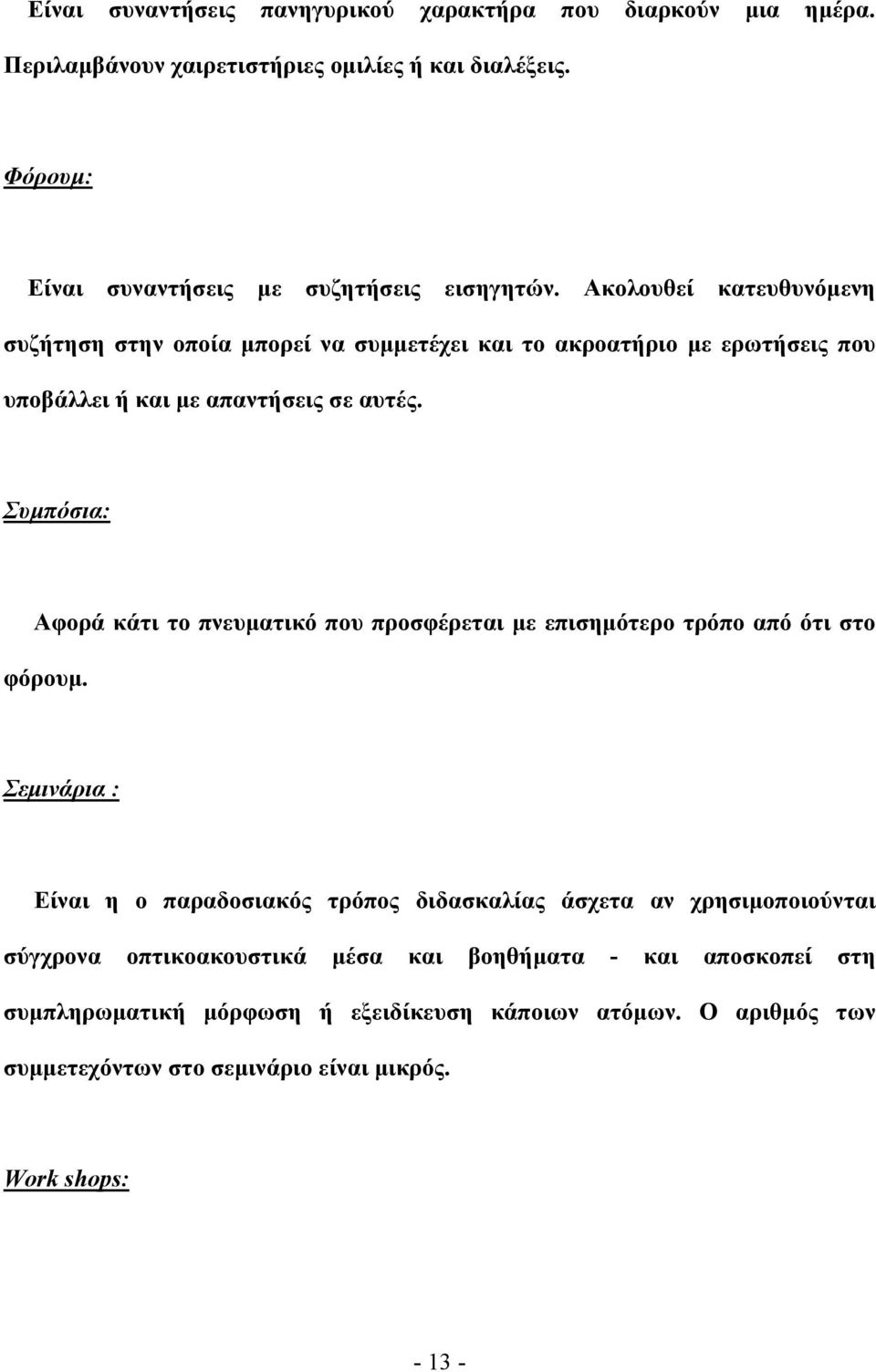 Συμπόσια: Αφορά κάτι το πνευματικό που προσφέρεται με επισημότερο τρόπο από ότι στο φόρουμ.