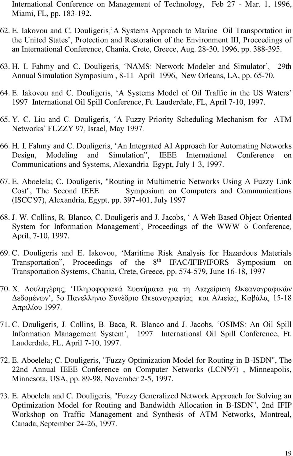 Aug. 28-30, 1996, pp. 388-395. 63. H. I. Fahmy and C. Douligeris, NAMS: Network Modeler and Simulator, 29th Annual Simulation Symposium, 8-11 April 1996, New Orleans, LA, pp. 65-70. 64. E.