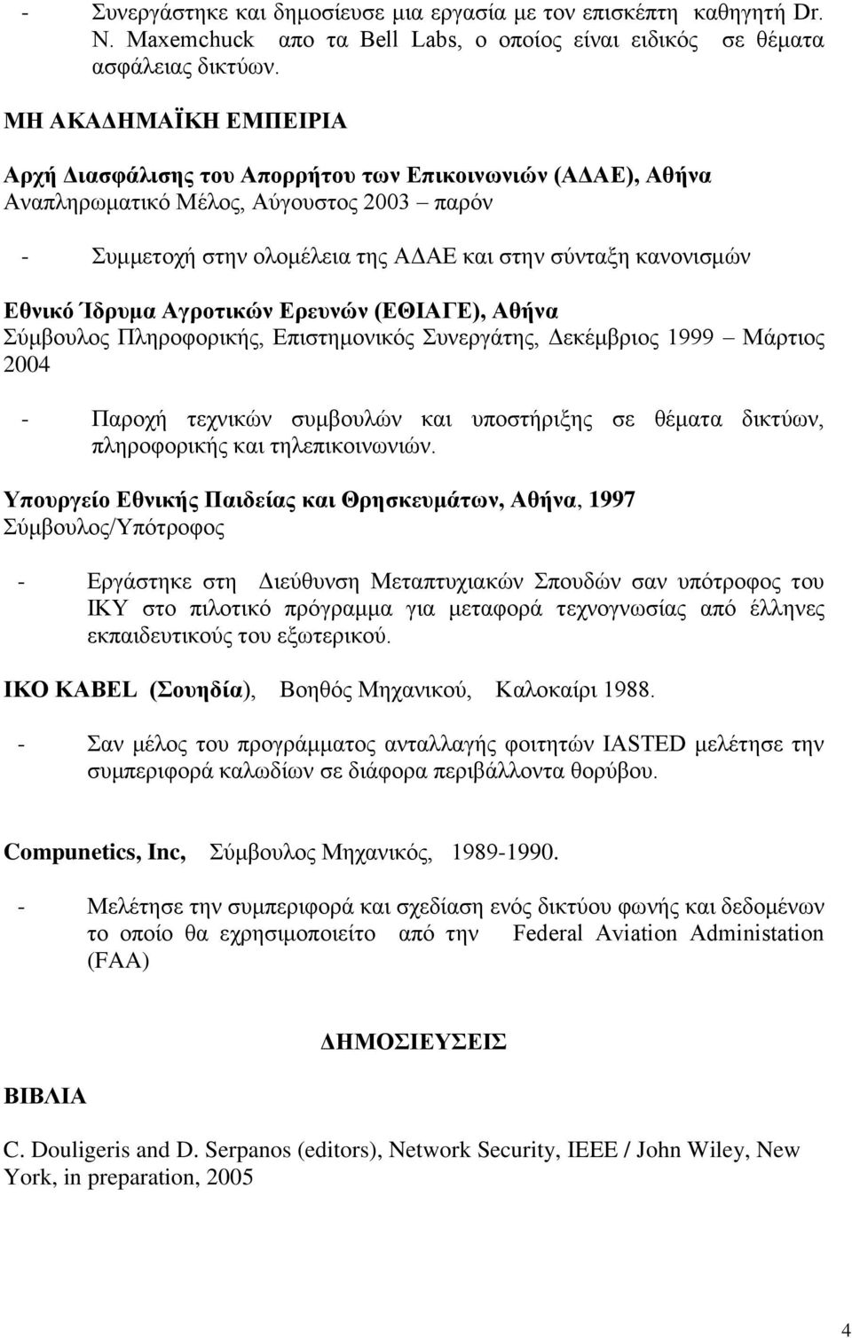 Ίδρυμα Αγροτικών Ερευνών (ΕΘΙΑΓΕ), Αθήνα Σύμβουλος Πληροφορικής, Επιστημονικός Συνεργάτης, Δεκέμβριος 1999 Μάρτιος 2004 - Παροχή τεχνικών συμβουλών και υποστήριξης σε θέματα δικτύων, πληροφορικής και
