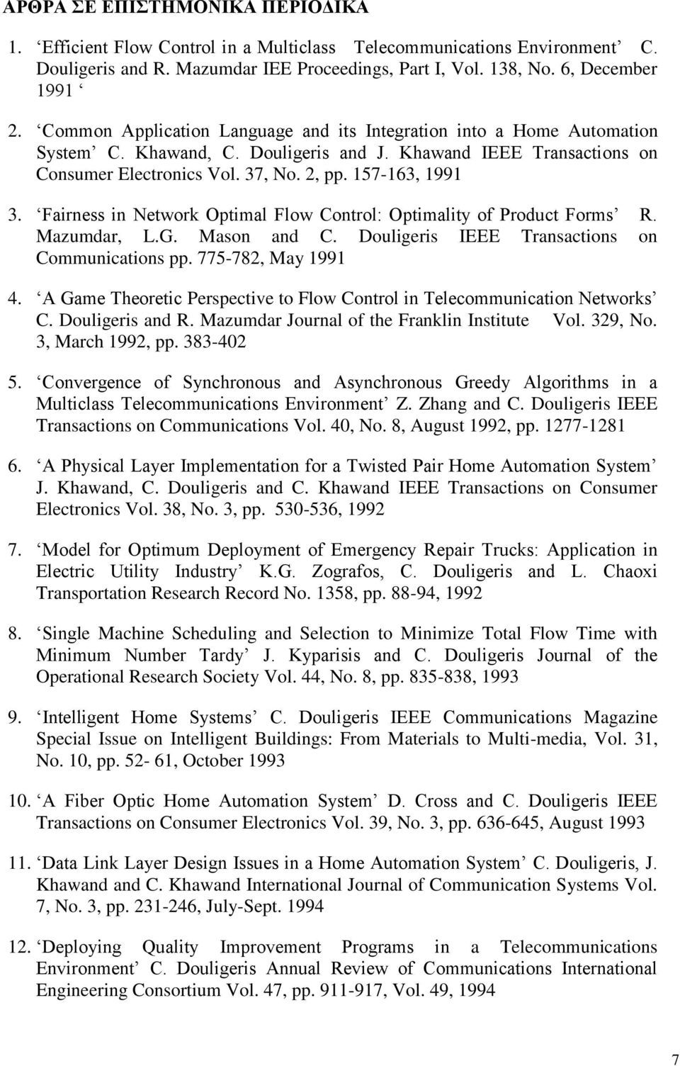 Fairness in Network Optimal Flow Control: Optimality of Product Forms R. Mazumdar, L.G. Mason and C. Douligeris IEEE Transactions on Communications pp. 775-782, May 1991 4.