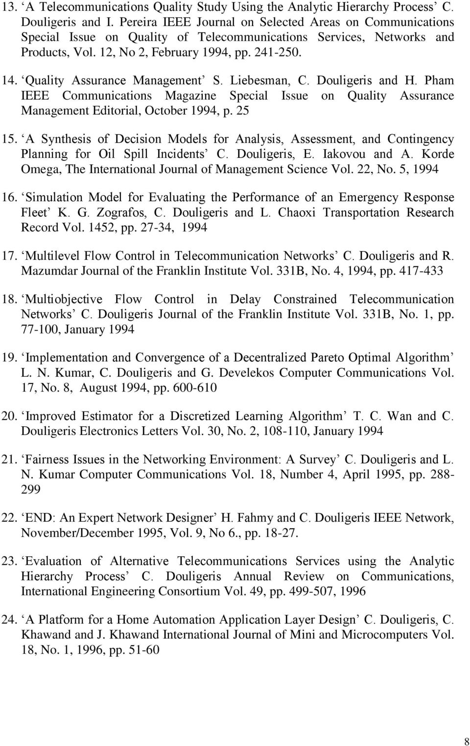 Quality Assurance Management S. Liebesman, C. Douligeris and H. Pham IEEE Communications Magazine Special Issue on Quality Assurance Management Editorial, October 1994, p. 25 15.