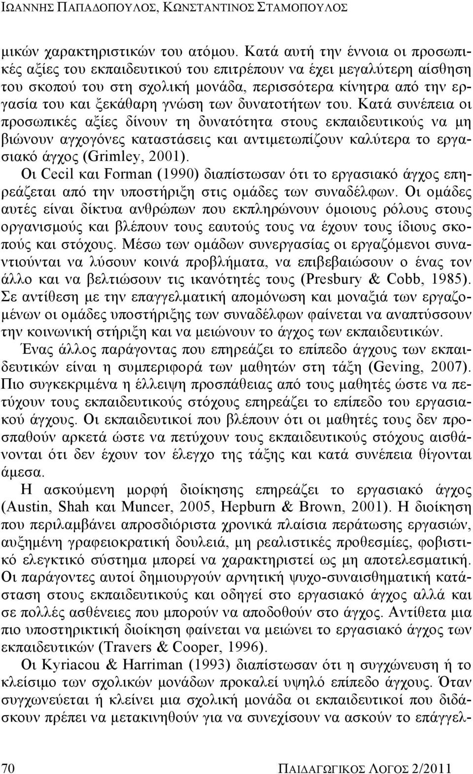 δυνατοτήτων του. Κατά συνέπεια οι προσωπικές αξίες δίνουν τη δυνατότητα στους εκπαιδευτικούς να μη βιώνουν αγχογόνες καταστάσεις και αντιμετωπίζουν καλύτερα το εργασιακό άγχος (Grimley, 2001).