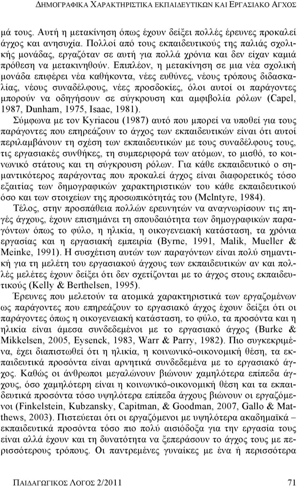 Επιπλέον, η μετακίνηση σε μια νέα σχολική μονάδα επιφέρει νέα καθήκοντα, νέες ευθύνες, νέους τρόπους διδασκαλίας, νέους συναδέλφους, νέες προσδοκίες, όλοι αυτοί οι παράγοντες μπορούν να οδηγήσουν σε