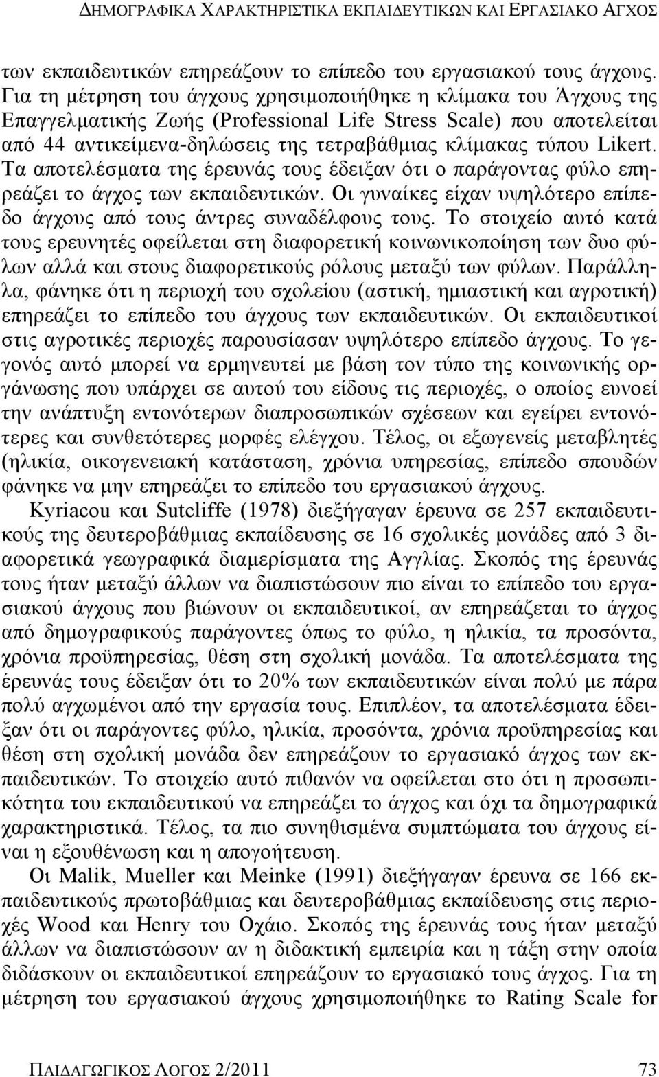 Likert. Τα αποτελέσματα της έρευνάς τους έδειξαν ότι ο παράγοντας φύλο επηρεάζει το άγχος των εκπαιδευτικών. Οι γυναίκες είχαν υψηλότερο επίπεδο άγχους από τους άντρες συναδέλφους τους.