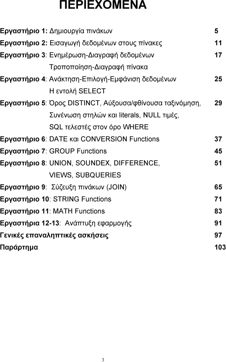 τελεστές στον όρο WHERE Εργαστήριο 6: DATE και CONVERSION Functions 37 Εργαστήριο 7: GROUP Functions 45 Εργαστήριο 8: UNION, SOUNDEX, DIFFERENCE, 51 VIEWS, SUBQUERIES Εργαστήριο