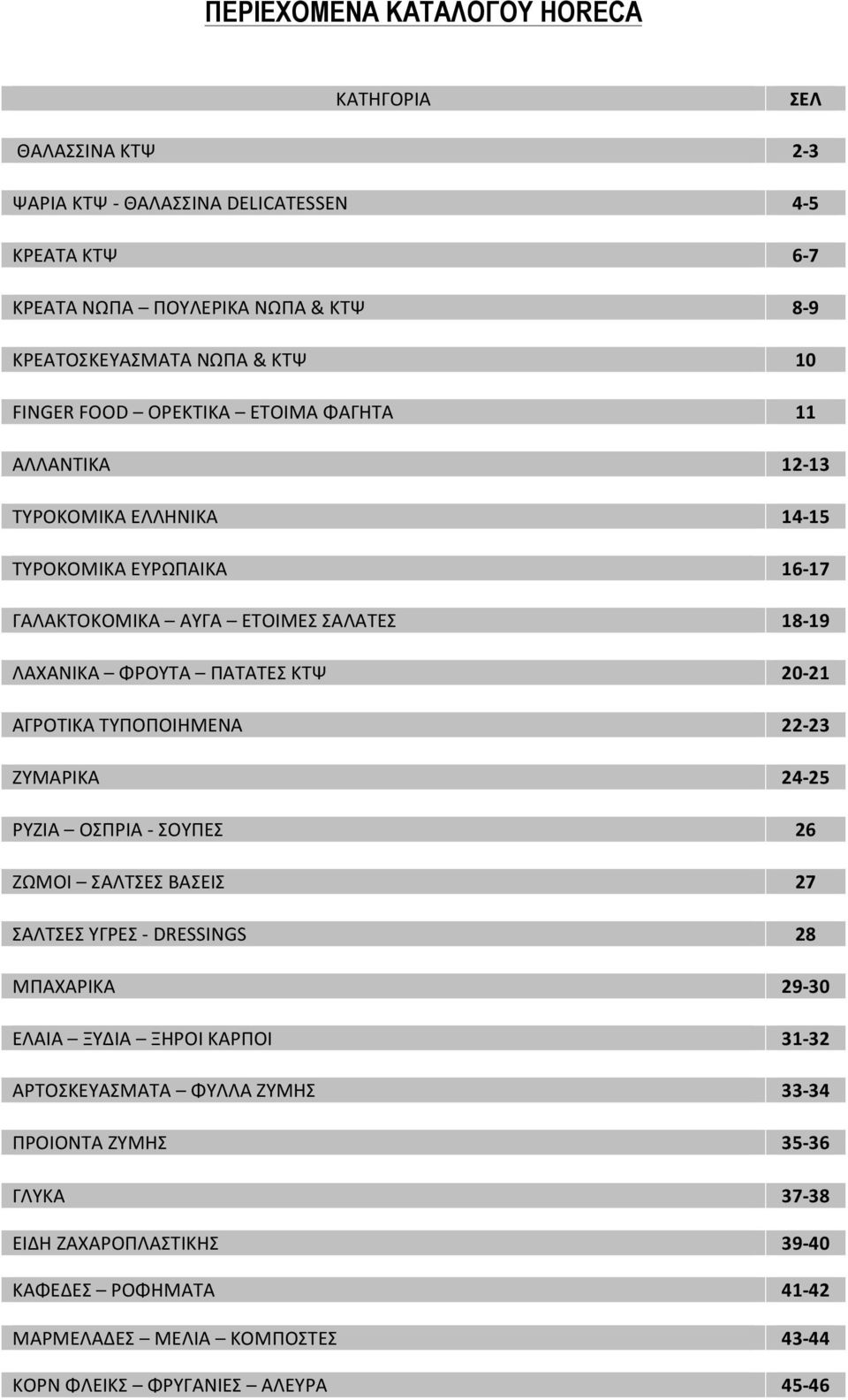 ΟΣΠΡΙΑ - ΣΟΥΠΕΣ ΖΩΜΟΙ ΣΑΛΤΣΕΣ ΒΑΣΕΙΣ ΣΑΛΤΣΕΣ ΥΓΡΕΣ - DRESSINGS ΜΠΑΧΑΡΙΚΑ ΕΛΑΙΑ ΞΥΔΙΑ ΞΗΡΟΙ ΚΑΡΠΟΙ ΑΡΤΟΣΚΕΥΑΣΜΑΤΑ ΦΥΛΛΑ ΖΥΜΗΣ ΠΡΟΙΟΝΤΑ ΖΥΜΗΣ ΓΛΥΚΑ ΕΙΔΗ ΖΑΧΑΡΟΠΛΑΣΤΙΚΗΣ ΚΑΦΕΔΕΣ