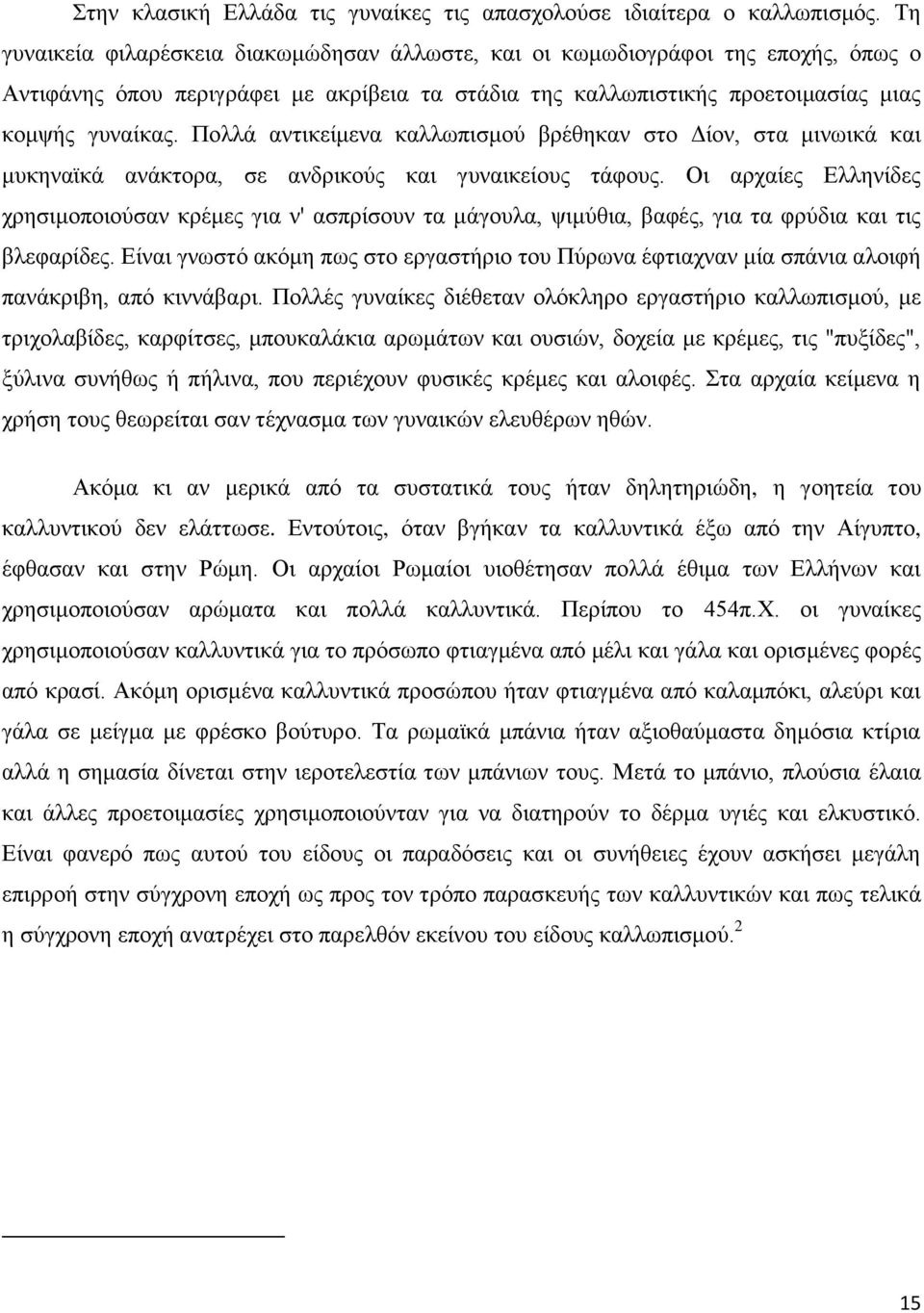 Πολλά αντικείμενα καλλωπισμού βρέθηκαν στο Δίον, στα μινωικά και μυκηναϊκά ανάκτορα, σε ανδρικούς και γυναικείους τάφους.