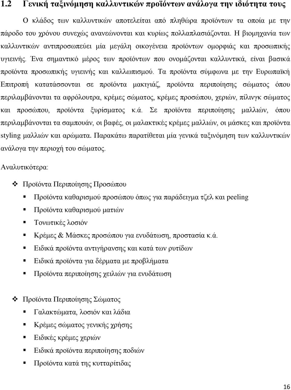 Ένα σημαντικό μέρος των προϊόντων που ονομάζονται καλλυντικά, είναι βασικά προϊόντα προσωπικής υγιεινής και καλλωπισμού.