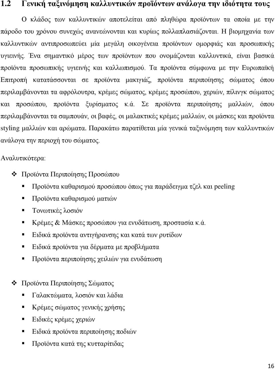 Ένα σημαντικό μέρος των προϊόντων που ονομάζονται καλλυντικά, είναι βασικά προϊόντα προσωπικής υγιεινής και καλλωπισμού.