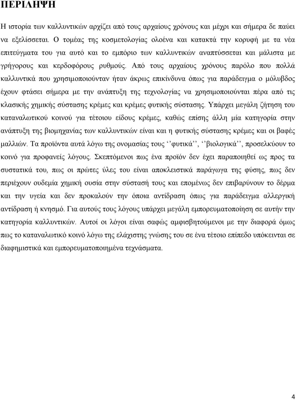 Από τους αρχαίους χρόνους παρόλο που πολλά καλλυντικά που χρησιμοποιούνταν ήταν άκρως επικίνδυνα όπως για παράδειγμα ο μόλυβδος έχουν φτάσει σήμερα με την ανάπτυξη της τεχνολογίας να χρησιμοποιούνται