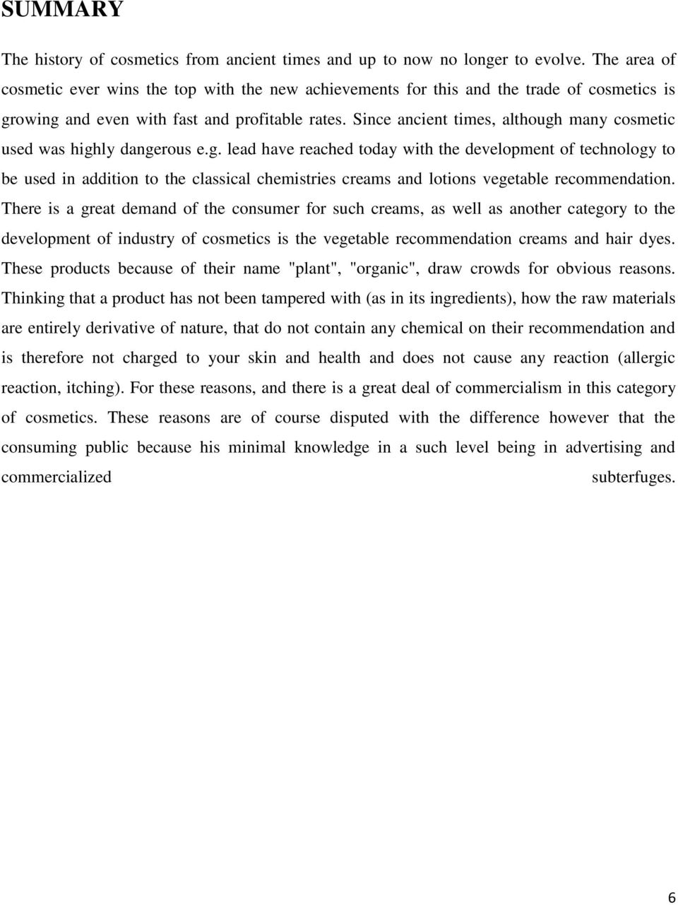 Since ancient times, although many cosmetic used was highly dangerous e.g. lead have reached today with the development of technology to be used in addition to the classical chemistries creams and lotions vegetable recommendation.