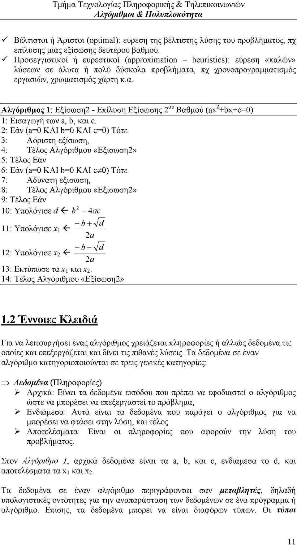 2: Εάν (a=0 ΚΑΙ b=0 ΚΑΙ c=0) Τότε 3: Αόριστη εξίσωση, 4: Τέλος Αλγόριθμου «Εξίσωση2» 5: Τέλος Εάν 6: Εάν (a=0 ΚΑΙ b=0 ΚΑΙ c 0) Τότε 7: Αδύνατη εξίσωση, 8: Τέλος Αλγόριθμου «Εξίσωση2» 9: Τέλος Εάν 10: