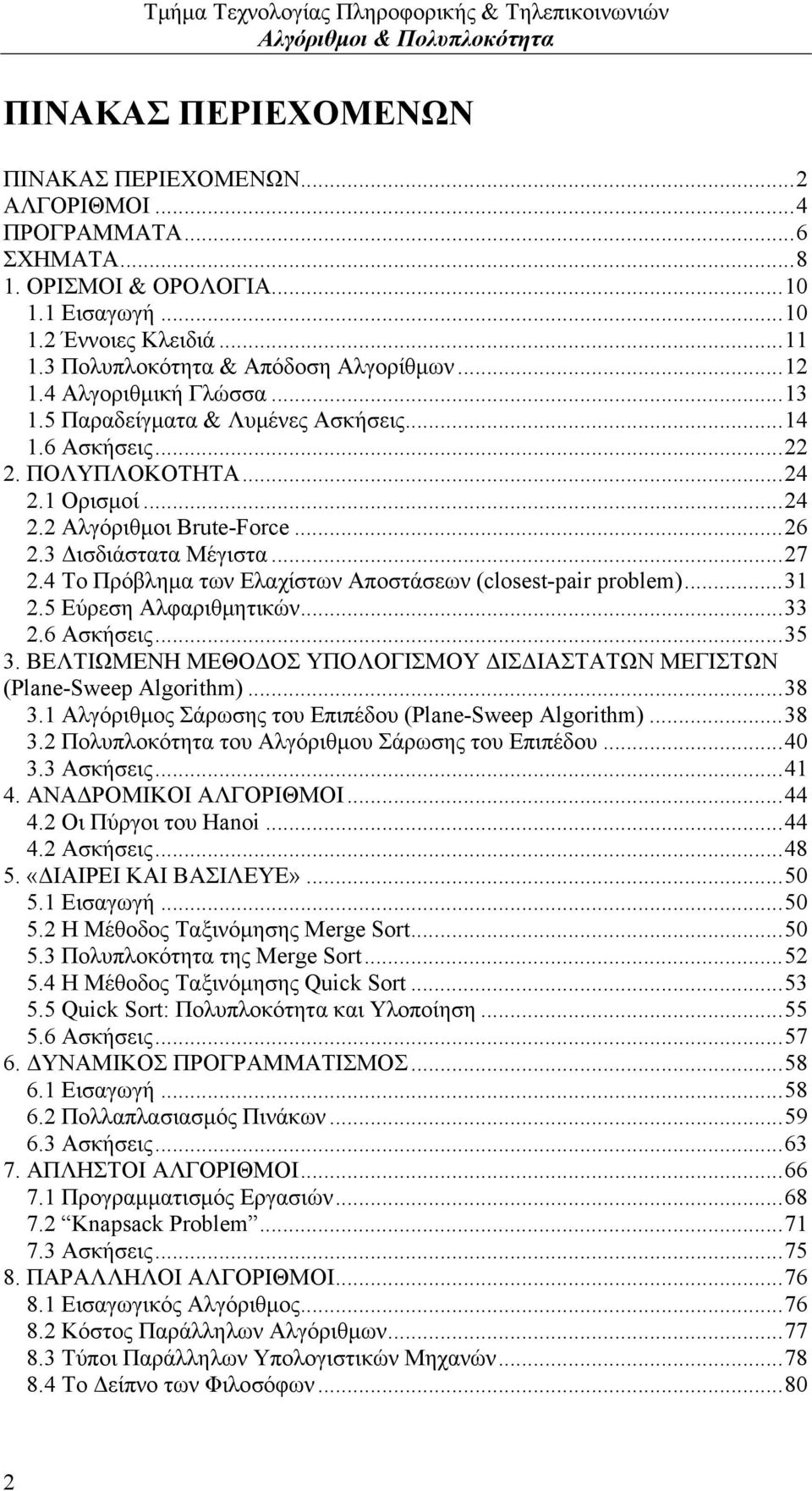 4 To Πρόβλημα των Ελαχίστων Αποστάσεων (closest-pair problem)...31 2.5 Εύρεση Αλφαριθμητικών...33 2.6 Ασκήσεις...35 3. ΒΕΛΤΙΩΜΕΝΗ ΜΕΘΟΔΟΣ ΥΠΟΛΟΓΙΣΜΟΥ ΔΙΣΔΙΑΣΤΑΤΩΝ ΜΕΓΙΣΤΩΝ (Plane-Sweep Algorithm).