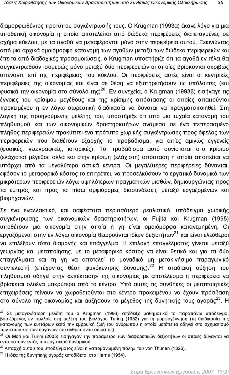 Ξεκινώντας από μια αρχικά ομοιόμορφη κατανομή των αγαθών μεταξύ των δώδεκα περιφερειών και έπειτα από διαδοχικές προσομοιώσεις, ο Krugman υποστήριξε ότι τα αγαθά εν τέλει θα συγκεντρωθούν ισομερώς