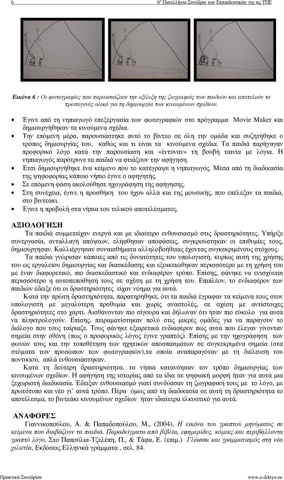 Την επόµενη µέρα, παρουσιάστηκε αυτό το βίντεο σε όλη την οµάδα και συζητήθηκε ο τρόπος δηµιουργίας του, καθώς και τι είναι τα κινούµενα σχέδια.