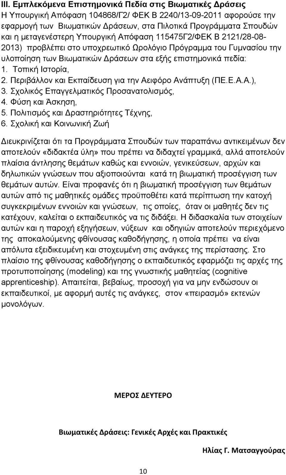 Τοπική Ιστορία, 2. Περιβάλλον και Εκπαίδευση για την Αειφόρο Ανάπτυξη (ΠΕ.Ε.Α.Α.), 3. Σχολικός Επαγγελματικός Προσανατολισμός, 4. Φύση και Άσκηση, 5. Πολιτισμός και Δραστηριότητες Τέχνης, 6.