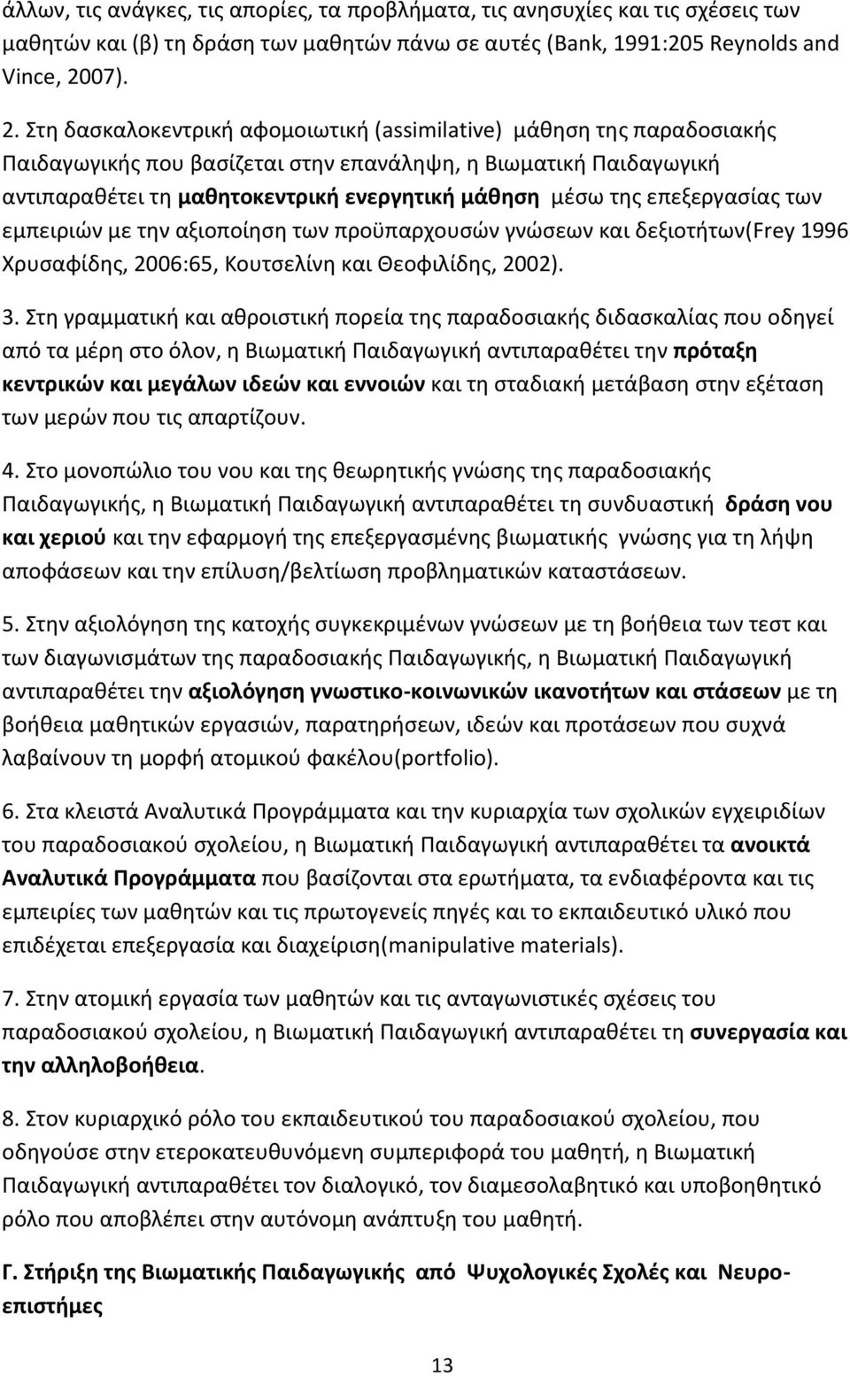 Στη δασκαλοκεντρική αφομοιωτική (assimilative) μάθηση της παραδοσιακής Παιδαγωγικής που βασίζεται στην επανάληψη, η Βιωματική Παιδαγωγική αντιπαραθέτει τη μαθητοκεντρική ενεργητική μάθηση μέσω της