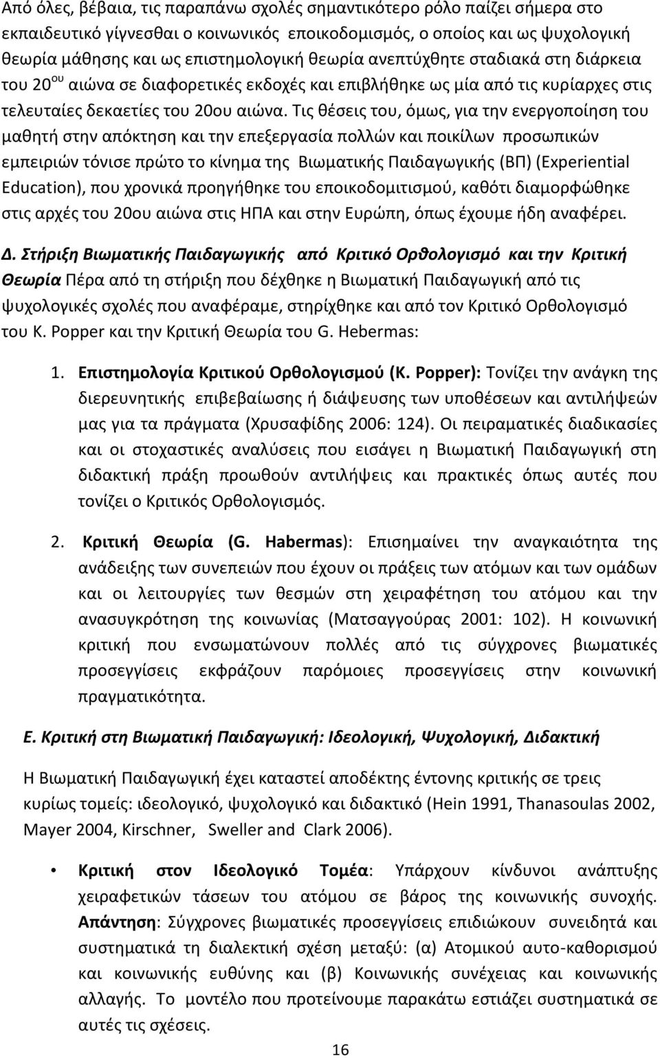 Τις θέσεις του, όμως, για την ενεργοποίηση του μαθητή στην απόκτηση και την επεξεργασία πολλών και ποικίλων προσωπικών εμπειριών τόνισε πρώτο το κίνημα της Βιωματικής Παιδαγωγικής (ΒΠ) (Experiential