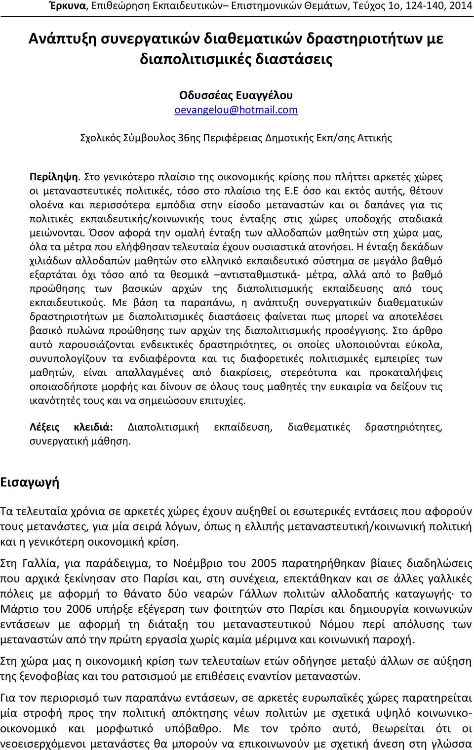 Στο γενικότερο πλαίσιο της οικονομικής κρίσης που πλήττει αρκετές χώρες οι μεταναστευτικές πολιτικές, τόσο στο πλαίσιο της Ε.