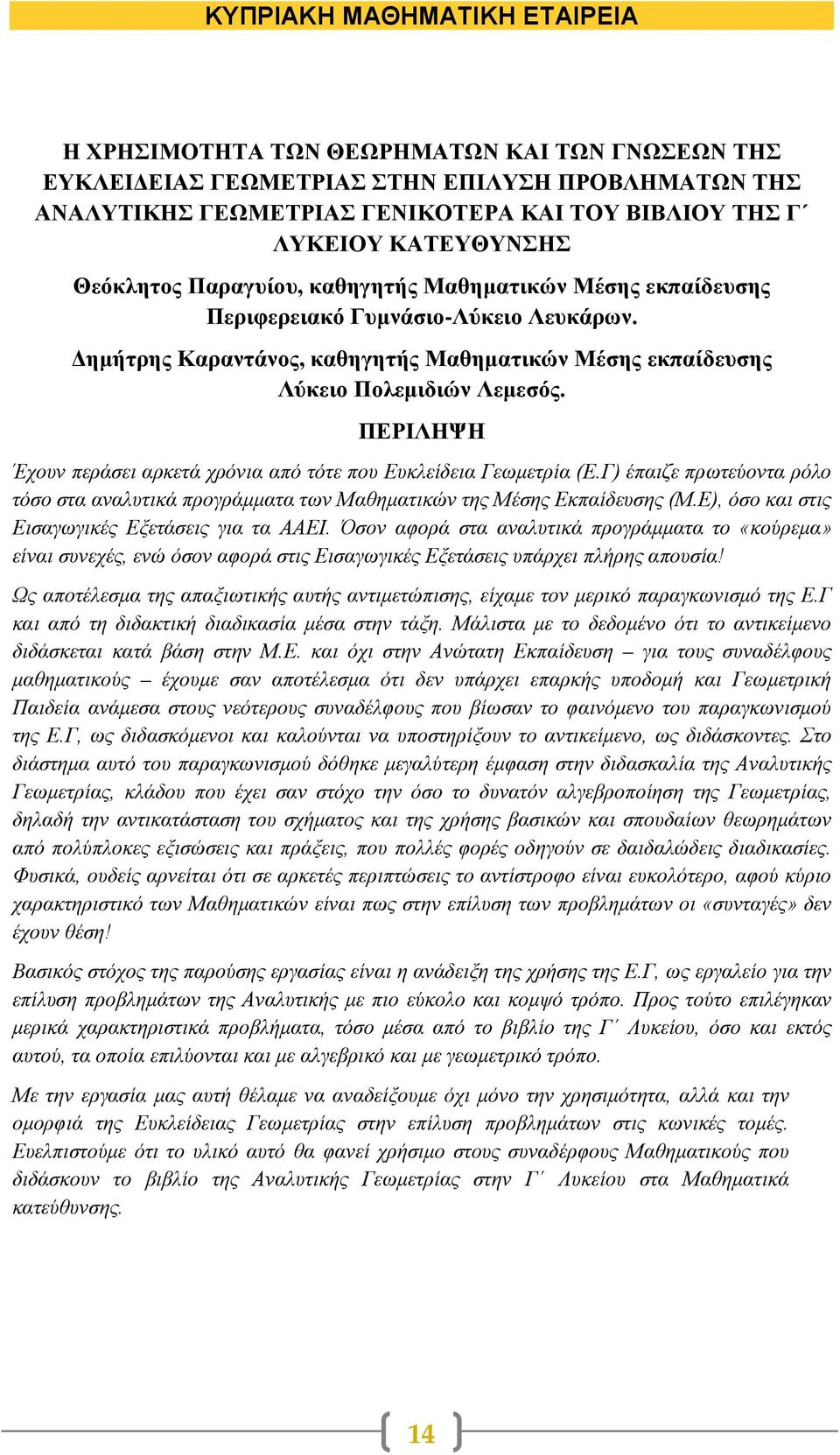 Έχουν περάσει αρκετά χρόνια από τότε που Ευκλείδεια Γεωμετρία (Ε.Γ) έπαιζε πρωτεύοντα ρόλο τόσο στα αναλυτικά προγράμματα των Μαθηματικών της Μέσης Εκπαίδευσης (Μ.