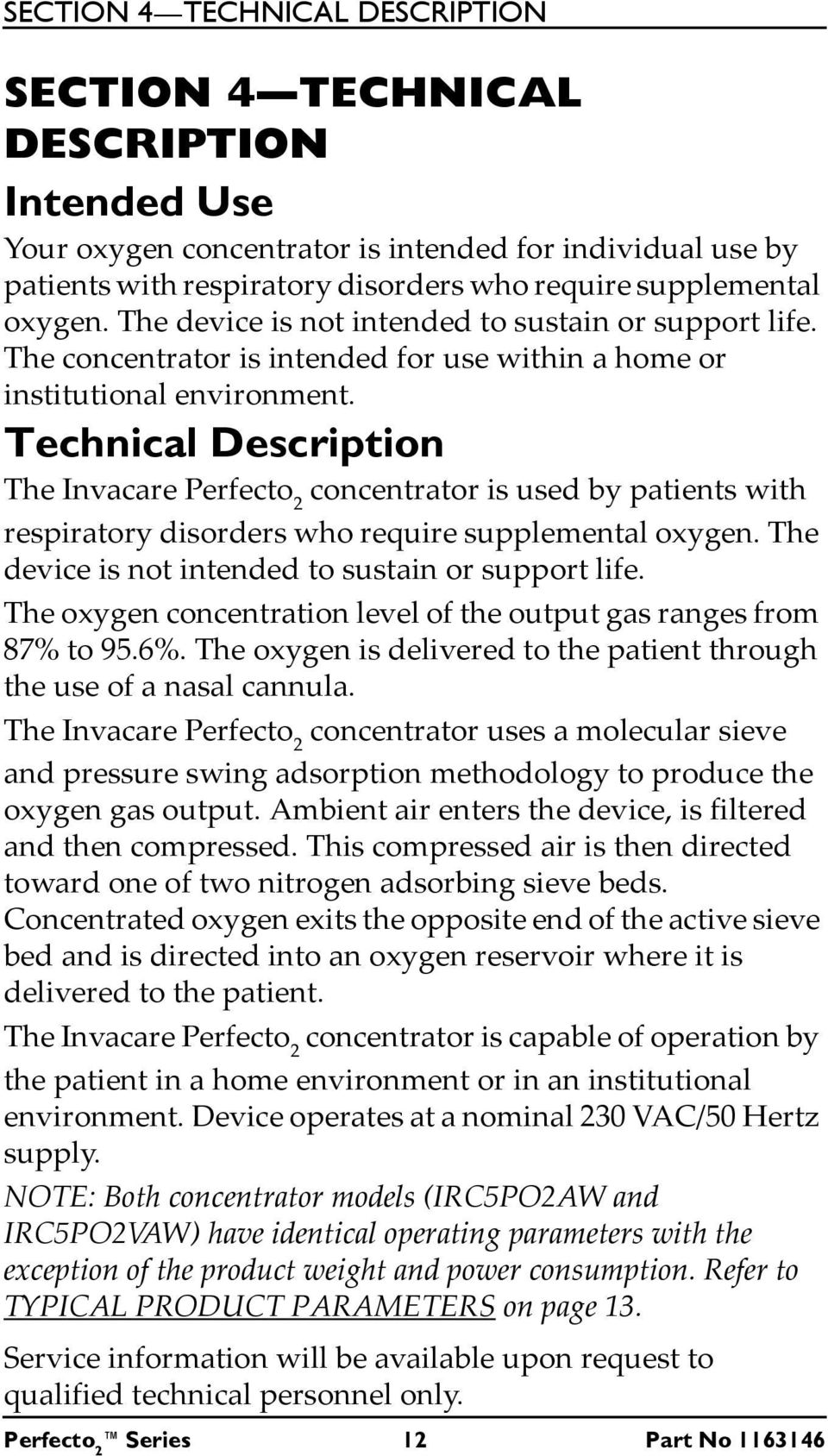 Technical Description The Invacare Perfecto 2 concentrator is used by patients with respiratory disorders who require supplemental oxygen. The device is not intended to sustain or support life.