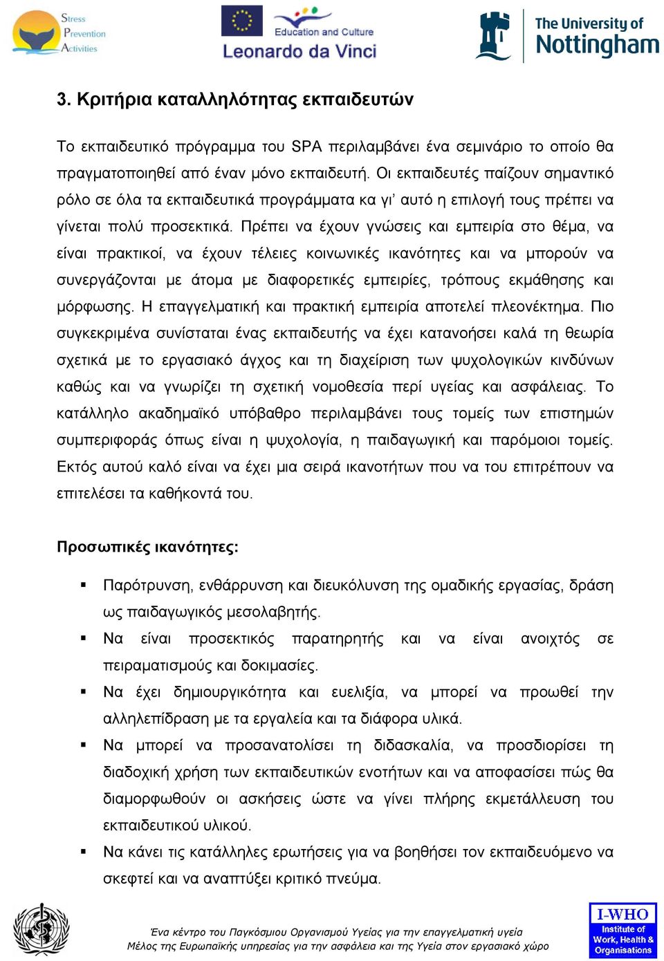 Πρέπει να έχουν γνώσεις και εμπειρία στο θέμα, να είναι πρακτικοί, να έχουν τέλειες κοινωνικές ικανότητες και να μπορούν να συνεργάζονται με άτομα με διαφορετικές εμπειρίες, τρόπους εκμάθησης και