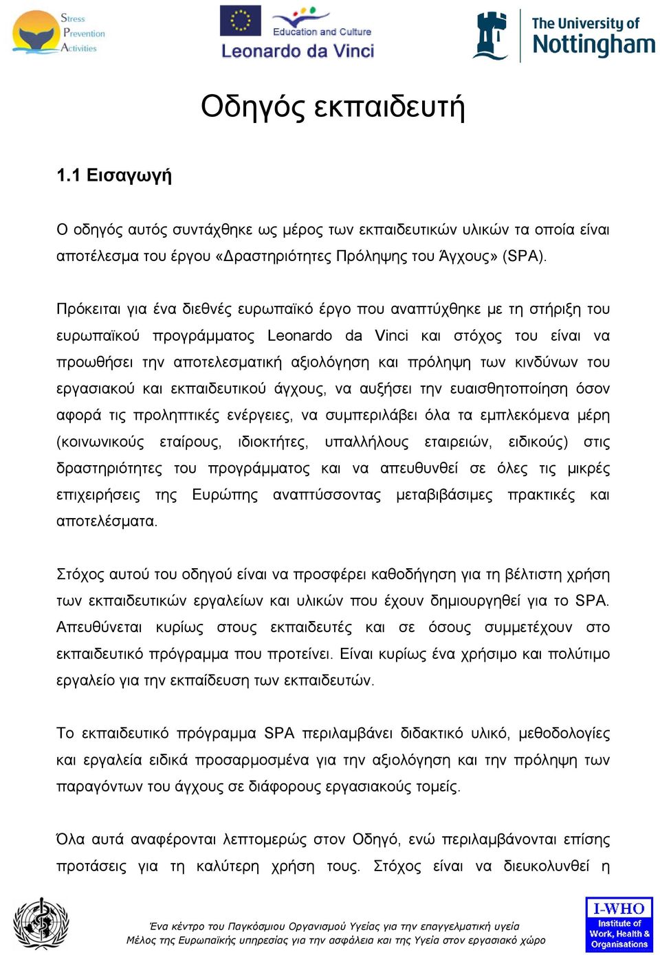 κινδύνων του εργασιακού και εκπαιδευτικού άγχους, να αυξήσει την ευαισθητοποίηση όσον αφορά τις προληπτικές ενέργειες, να συμπεριλάβει όλα τα εμπλεκόμενα μέρη (κοινωνικούς εταίρους, ιδιοκτήτες,