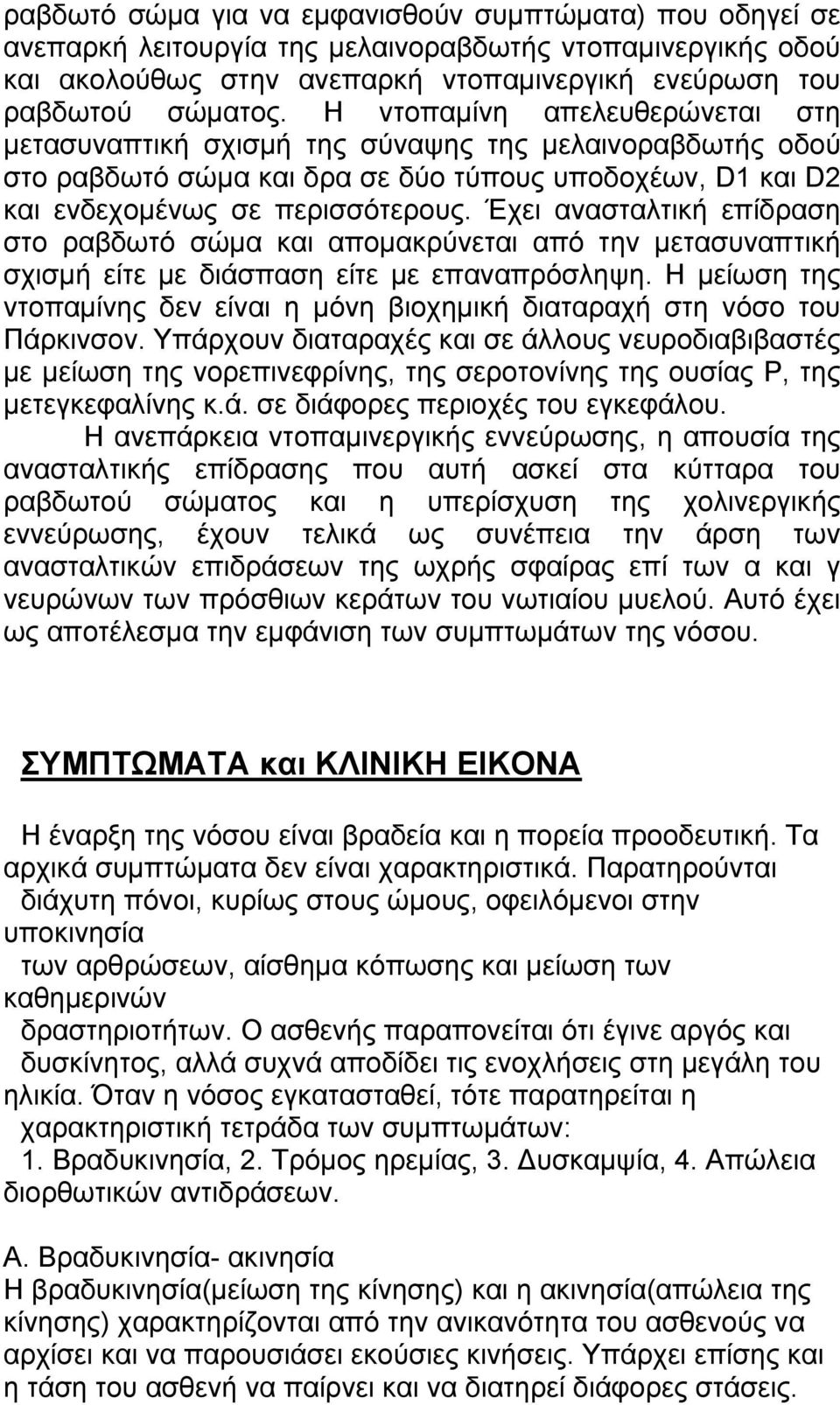 Έχει ανασταλτική επίδραση στο ραβδωτό σώμα και απομακρύνεται από την μετασυναπτική σχισμή είτε με διάσπαση είτε με επαναπρόσληψη.