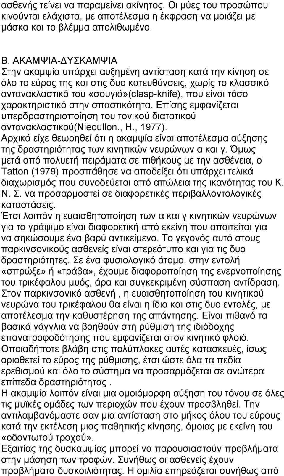 χαρακτηριστικό στην σπαστικότητα. Επίσης εμφανίζεται υπερδραστηριοποίηση του τονικού διατατικού αντανακλαστικού(nieoullon., H., 1977).