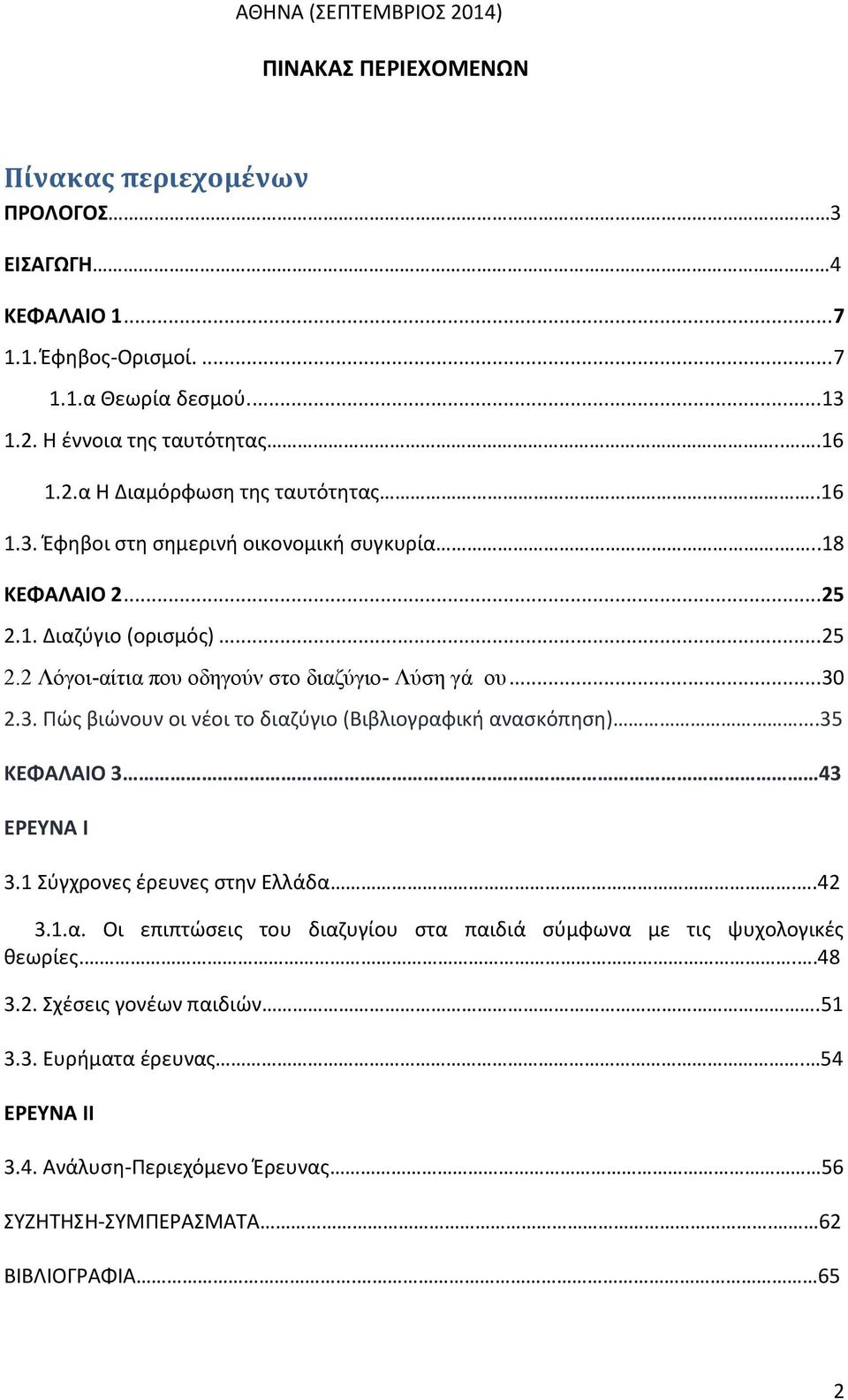 ..30 2.3. Πώς βιώνουν οι νέοι το διαζύγιο (Βιβλιογραφική ανασκόπηση)...35 ΚΕΦΑΛΑΙΟ 3 43 EΡΕΥΝΑ I 3.1 Σύγχρονες έρευνες στην Ελλάδα..42 3.1.α. Οι επιπτώσεις του διαζυγίου στα παιδιά σύμφωνα με τις ψυχολογικές θεωρίες.