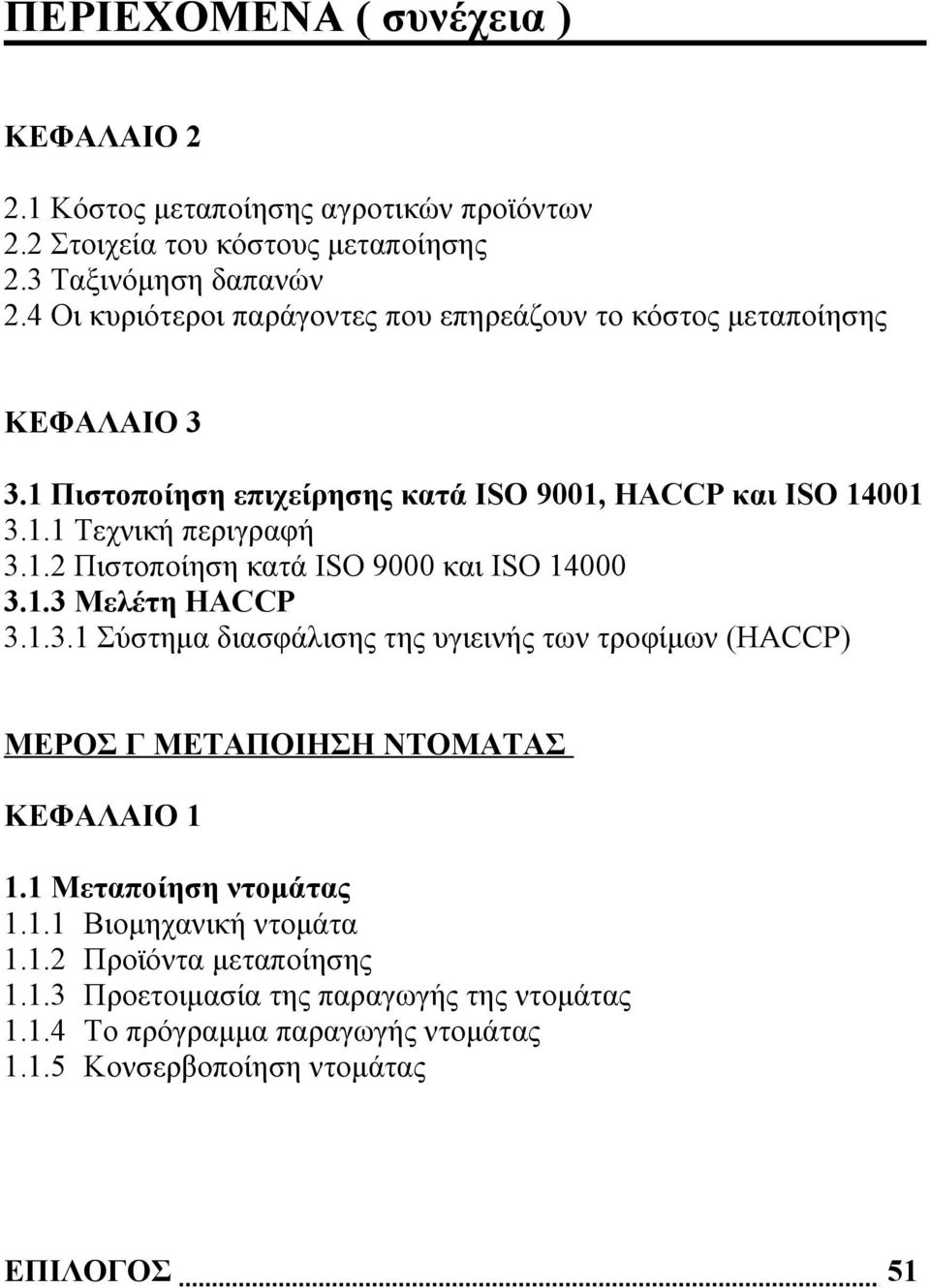 1.3 Μελέτη HACCP 3.1.3.1 Σύστημα διασφάλισης της υγιεινής των τροφίμων (HACCP) ΜΕΡΟΣ Γ ΜΕΤΑΠΟΙΗΣΗ ΝΤΟΜΑΤΑΣ ΚΕΦΑΛΑΙΟ 1 1.1 Μεταποίηση ντομάτας 1.1.1 Βιομηχανική ντομάτα 1.