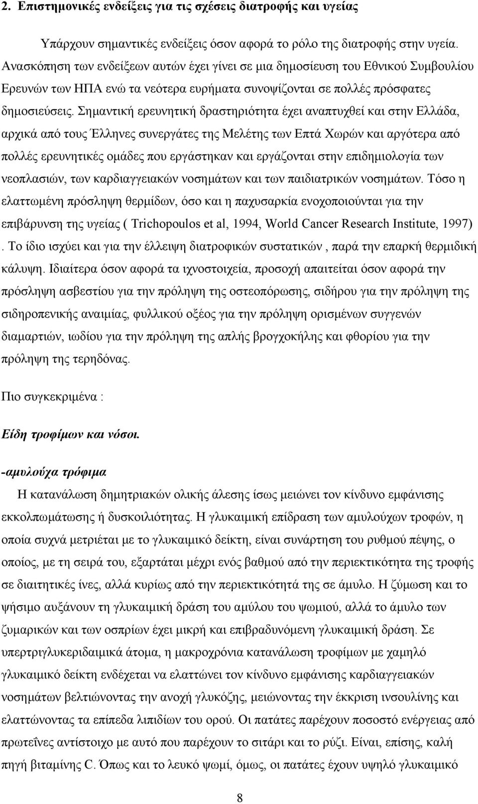 Σηµαντική ερευνητική δραστηριότητα έχει αναπτυχθεί και στην Ελλάδα, αρχικά από τους Έλληνες συνεργάτες της Μελέτης των Επτά Χωρών και αργότερα από πολλές ερευνητικές οµάδες που εργάστηκαν και