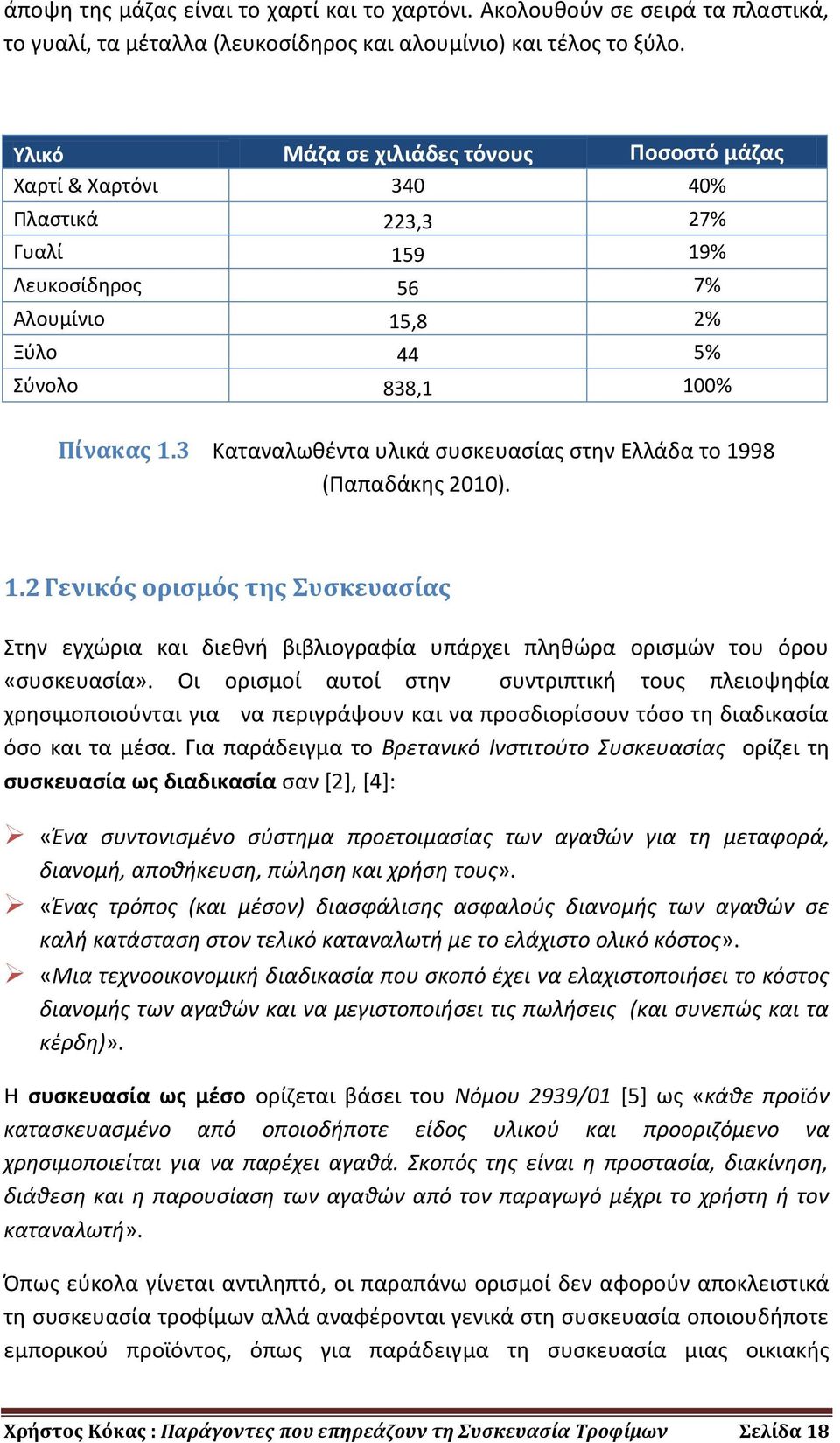 3 Καταναλωθέντα υλικά συσκευασίας στην Ελλάδα το 1998 (Παπαδάκης 2010). 1.2 Γενικός ορισμός της Συσκευασίας Στην εγχώρια και διεθνή βιβλιογραφία υπάρχει πληθώρα ορισμών του όρου «συσκευασία».