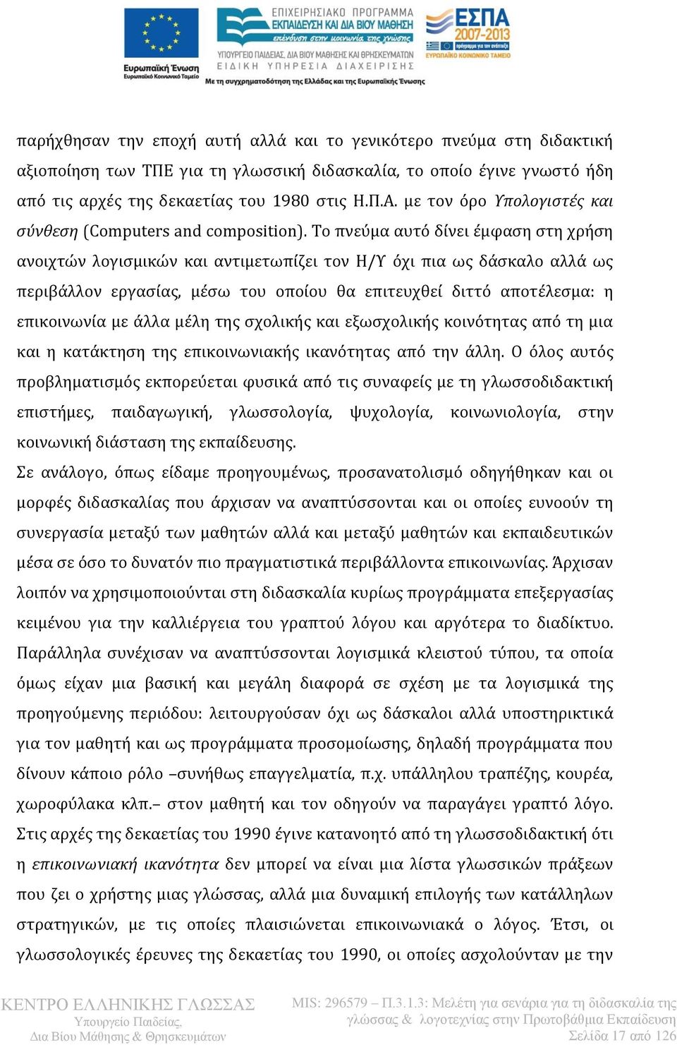 To πνεύμα αυτό δίνει έμφαση στη χρήση ανοιχτών λογισμικών και αντιμετωπίζει τον Η/Υ όχι πια ως δάσκαλο αλλά ως περιβάλλον εργασίας, μέσω του οποίου θα επιτευχθεί διττό αποτέλεσμα: η επικοινωνία με