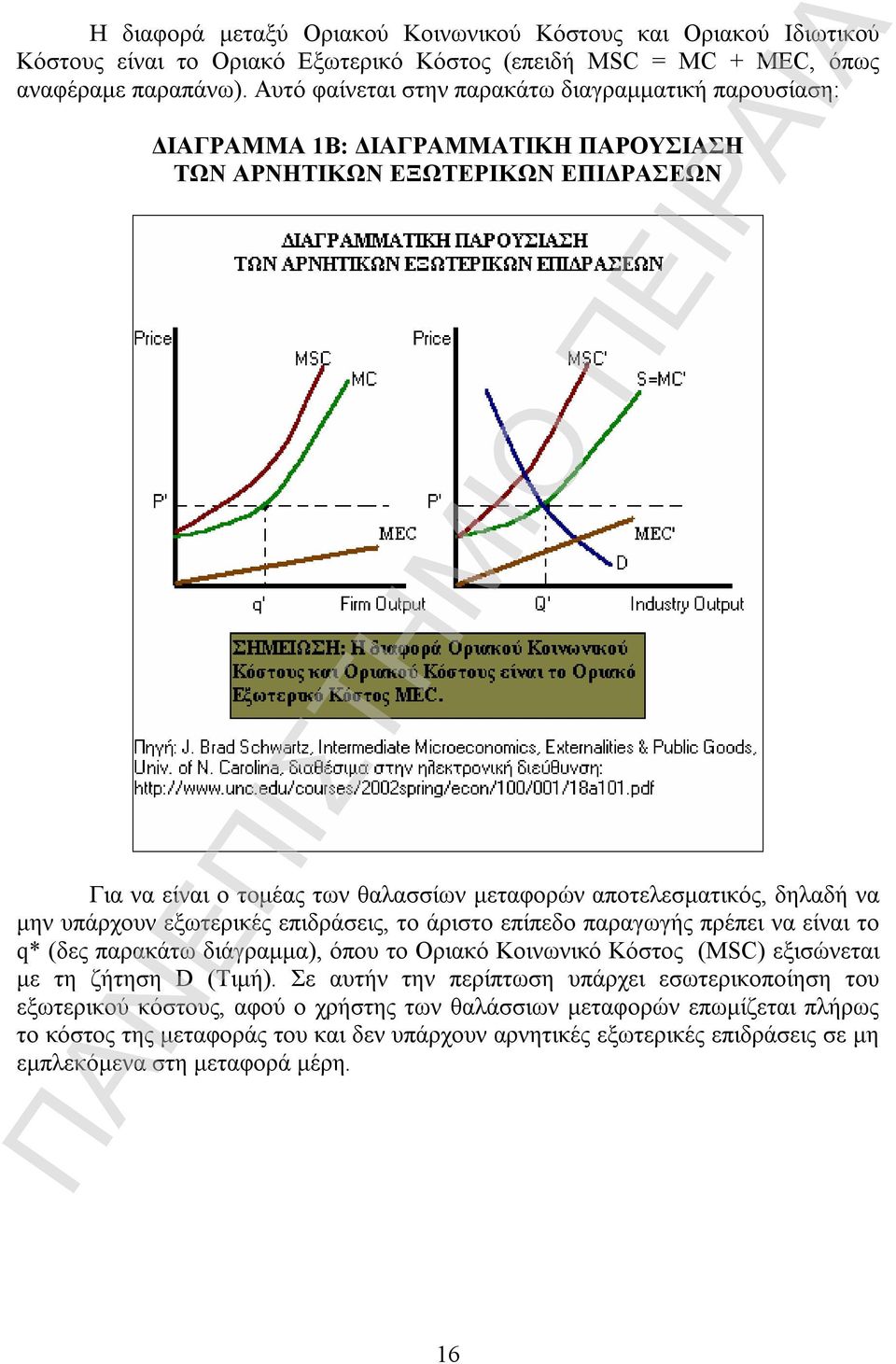 δηλαδή να μην υπάρχουν εξωτερικές επιδράσεις, το άριστο επίπεδο παραγωγής πρέπει να είναι το q* (δες παρακάτω διάγραμμα), όπου το Οριακό Κοινωνικό Κόστος (MSC) εξισώνεται με τη ζήτηση D (Τιμή).